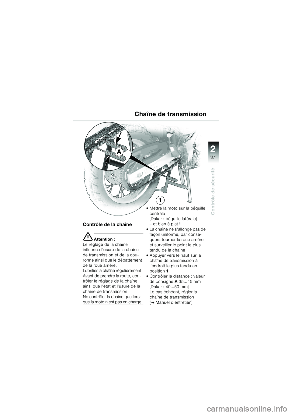 BMW MOTORRAD F 650 GS 2003  Livret de bord (in French) 1
37
Contrôle de sécurité
2
Chaîne de transmission
Contrôle de la chaîne
e Attention :
Le réglage de la chaîne 
influence lusure de la chaîne 
de transmission et de la cou-
ronne ainsi que l