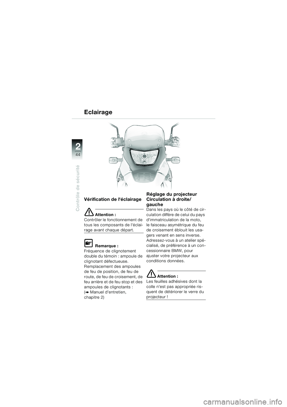 BMW MOTORRAD F 650 GS DAKAR 2003  Livret de bord (in French) 44
Contrôle de sécurité
2
Vérification de léclairage
e Attention :
Contrôler le fonctionnement de 
tous les composants de léclai-
rage avant chaque départ.
L Remarque :
Fréquence de clignot