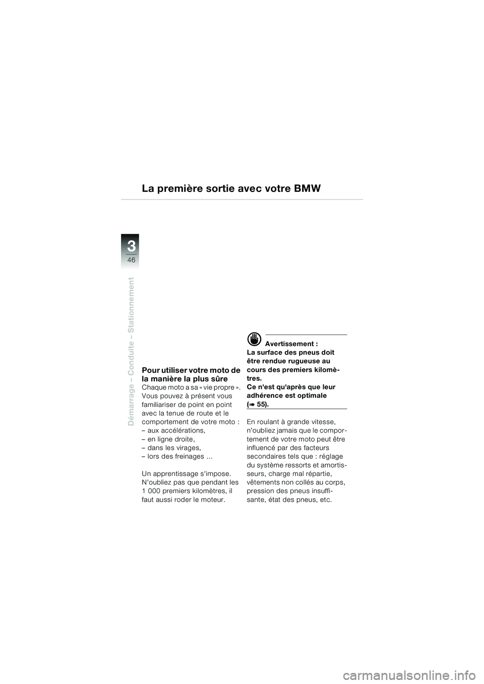 BMW MOTORRAD F 650 GS 2003  Livret de bord (in French) 3
46
Démarrage – Conduite – Stationnement
La première sortie avec votre BMW
Pour utiliser votre moto de 
la manière la plus sûre
Chaque moto a sa « vie propre ». 
Vous pouvez à présent vou