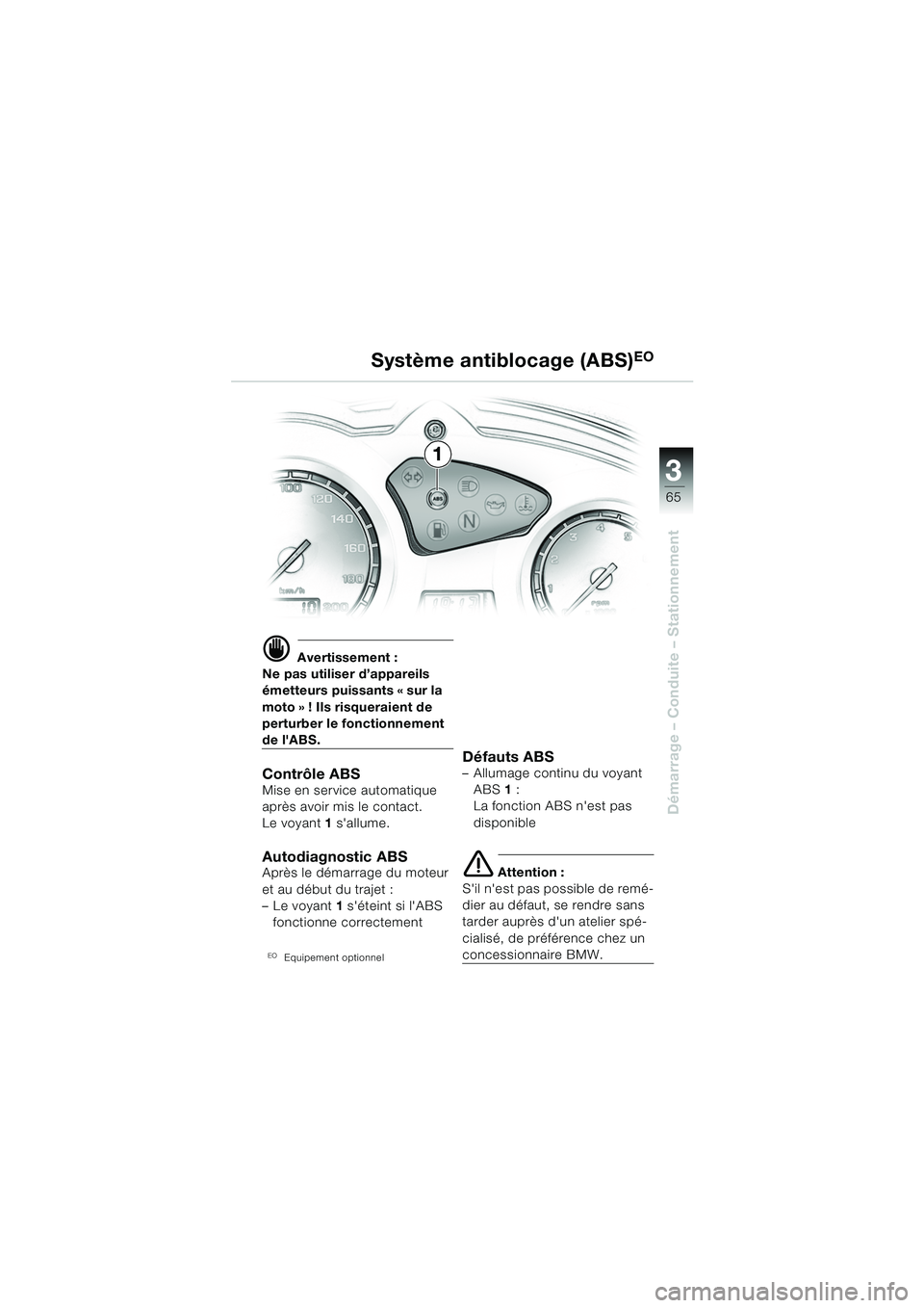 BMW MOTORRAD F 650 GS 2003  Livret de bord (in French) 3
65
Démarrage – Conduite – Stationnement
d Avertissement :
Ne pas utiliser d’appareils 
émetteurs puissants « sur la 
moto » ! Ils risqueraient de 
perturber le fonctionnement 
de lABS.
Co