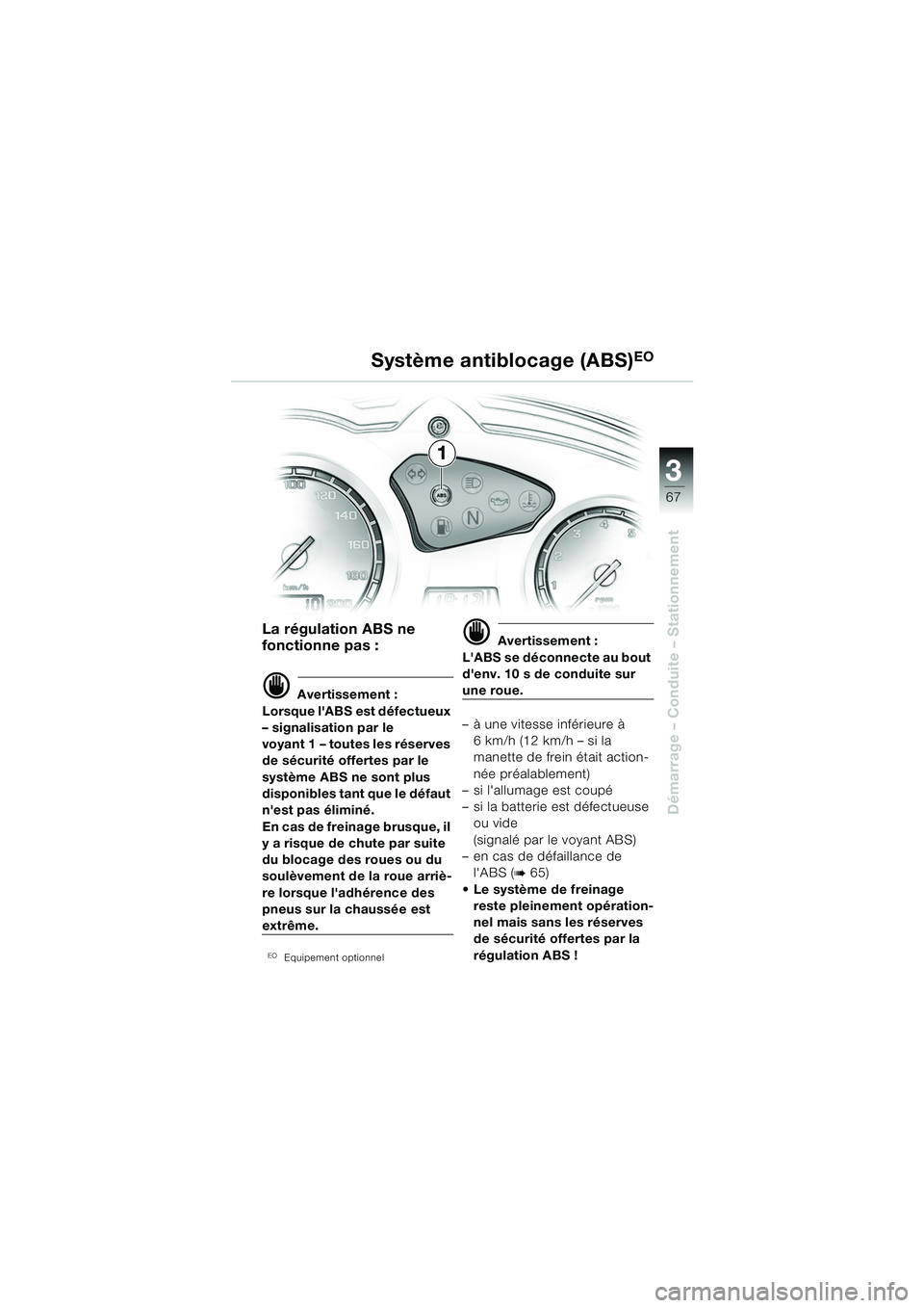 BMW MOTORRAD F 650 GS 2003  Livret de bord (in French) 3
67
Démarrage – Conduite – Stationnement
La régulation ABS ne 
fonctionne pas :
d Avertissement :
Lorsque lABS est défectueux 
– signalisation par le 
voyant 1 – toutes les réserves 
de 