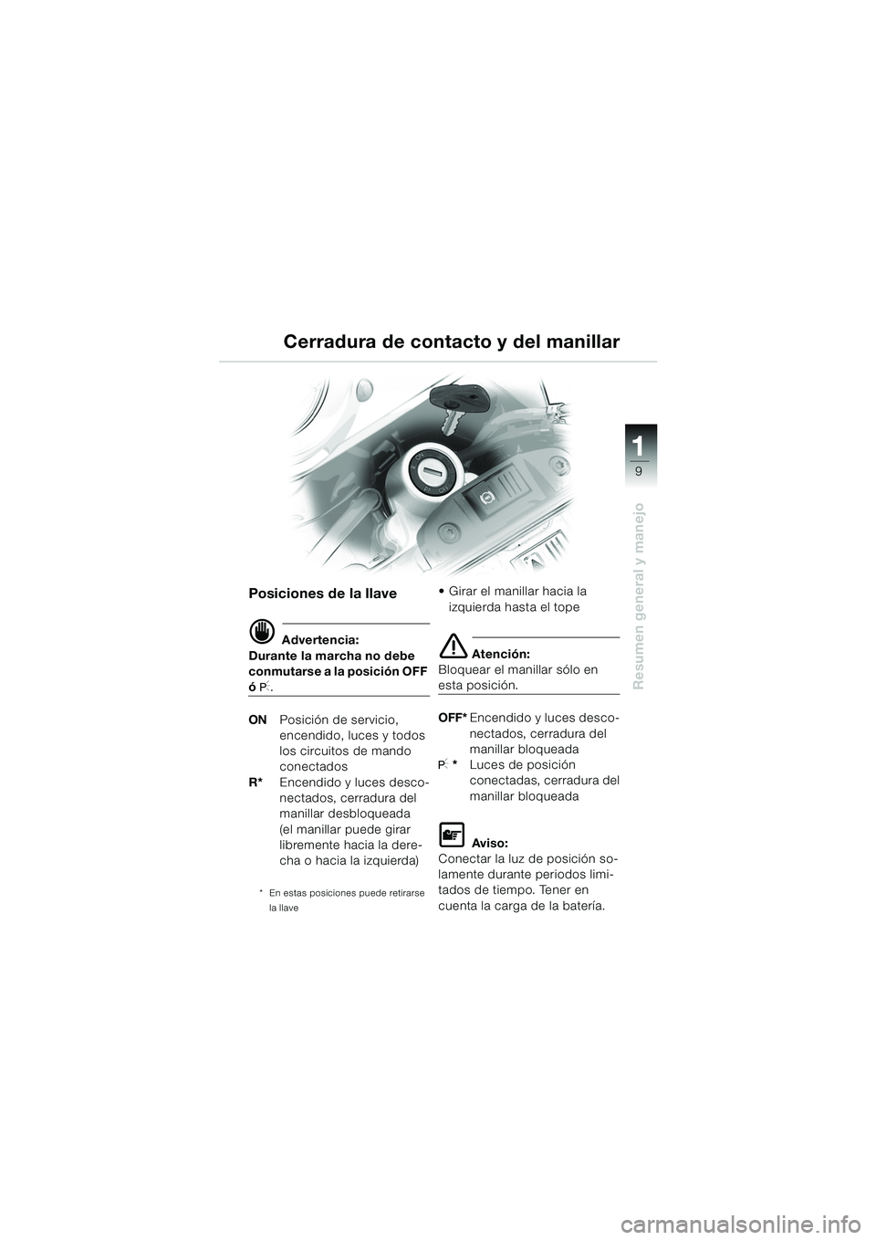 BMW MOTORRAD F 650 GS DAKAR 2003 Manual de instrucciones (in Spanish) 111
9
Resumen general y manejo
Cerradura de contacto y del manillar
Posiciones de la llave
d Advertencia:
Durante la marcha no debe
conmutarse a la posición OFF
ó I.
ON Posición de servicio,
enc BMW MOTORRAD F 650 GS DAKAR 2003 Manual de instrucciones (in Spanish) 111
9
Resumen general y manejo
Cerradura de contacto y del manillar
Posiciones de la llave
d Advertencia:
Durante la marcha no debe
conmutarse a la posición OFF
ó I.
ON Posición de servicio,
enc