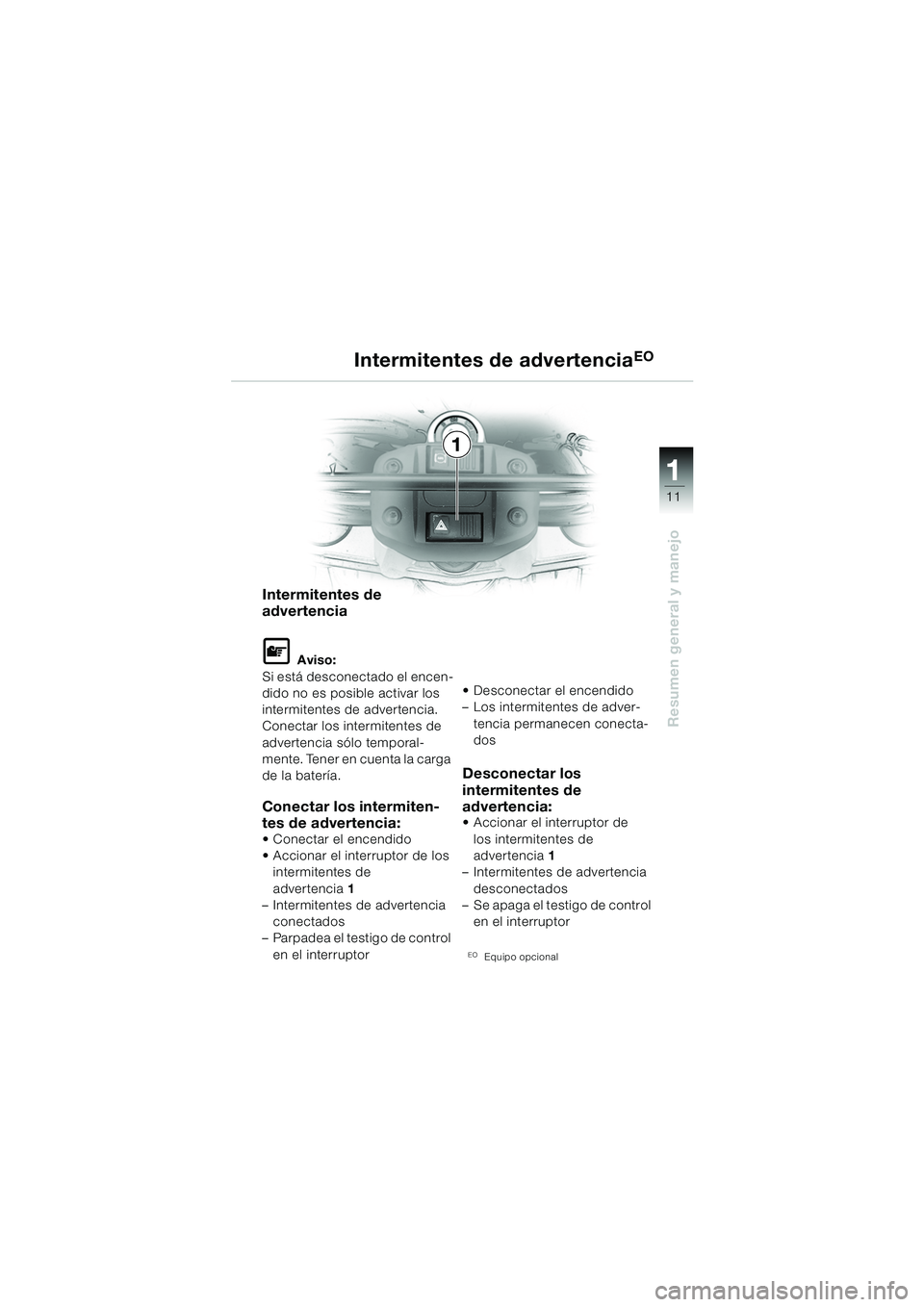 BMW MOTORRAD F 650 GS DAKAR 2003 Manual de instrucciones (in Spanish) 111
11
Resumen general y manejo
Intermitentes de advertenciaEO
Intermitentes de
advertencia
L Aviso:
Si está desconectado el encen-
dido no es posible activar los
intermitentes de advertencia.
Con BMW MOTORRAD F 650 GS DAKAR 2003 Manual de instrucciones (in Spanish) 111
11
Resumen general y manejo
Intermitentes de advertenciaEO
Intermitentes de
advertencia
L Aviso:
Si está desconectado el encen-
dido no es posible activar los
intermitentes de advertencia.
Con