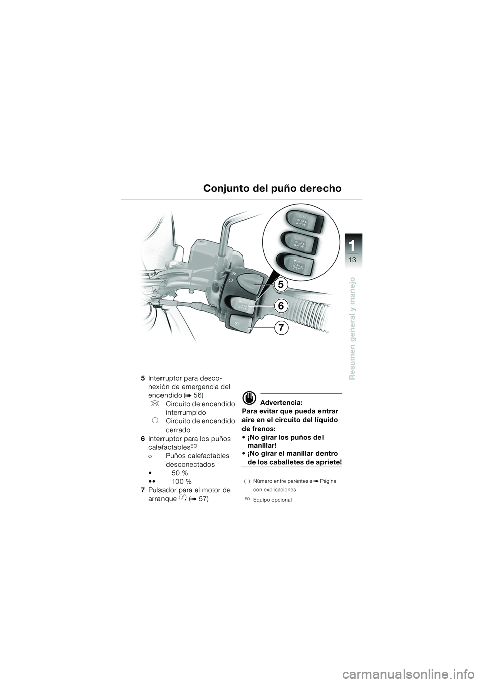 BMW MOTORRAD F 650 GS DAKAR 2003 Manual de instrucciones (in Spanish) 111
13
Resumen general y manejo
5
7
6
5Interruptor para desco-
nexión de emergencia del
encendido (
b56)
VCircuito de encendido
interrumpido
UCircuito de encendido
cerrado
6 Interruptor para los p BMW MOTORRAD F 650 GS DAKAR 2003 Manual de instrucciones (in Spanish) 111
13
Resumen general y manejo
5
7
6
5Interruptor para desco-
nexión de emergencia del
encendido (
b56)
VCircuito de encendido
interrumpido
UCircuito de encendido
cerrado
6 Interruptor para los p