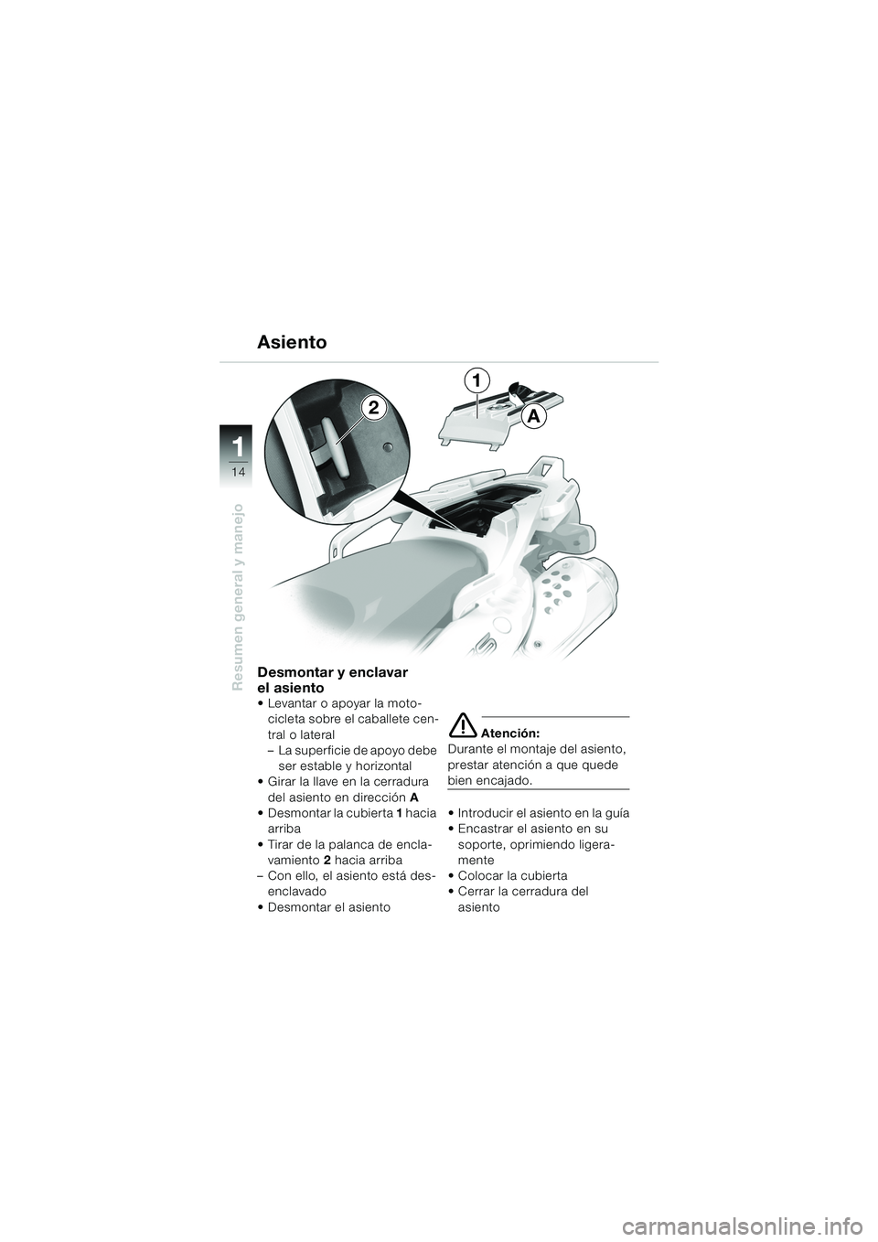 BMW MOTORRAD F 650 GS DAKAR 2003  Manual de instrucciones (in Spanish) 11
14
Resumen general y manejoDesmontar y enclavar
el asiento
 Levantar o apoyar la moto-cicleta sobre el caballete cen-
tral o lateral
– La superficie de apoyo debe  ser estable y horizontal
 Gir