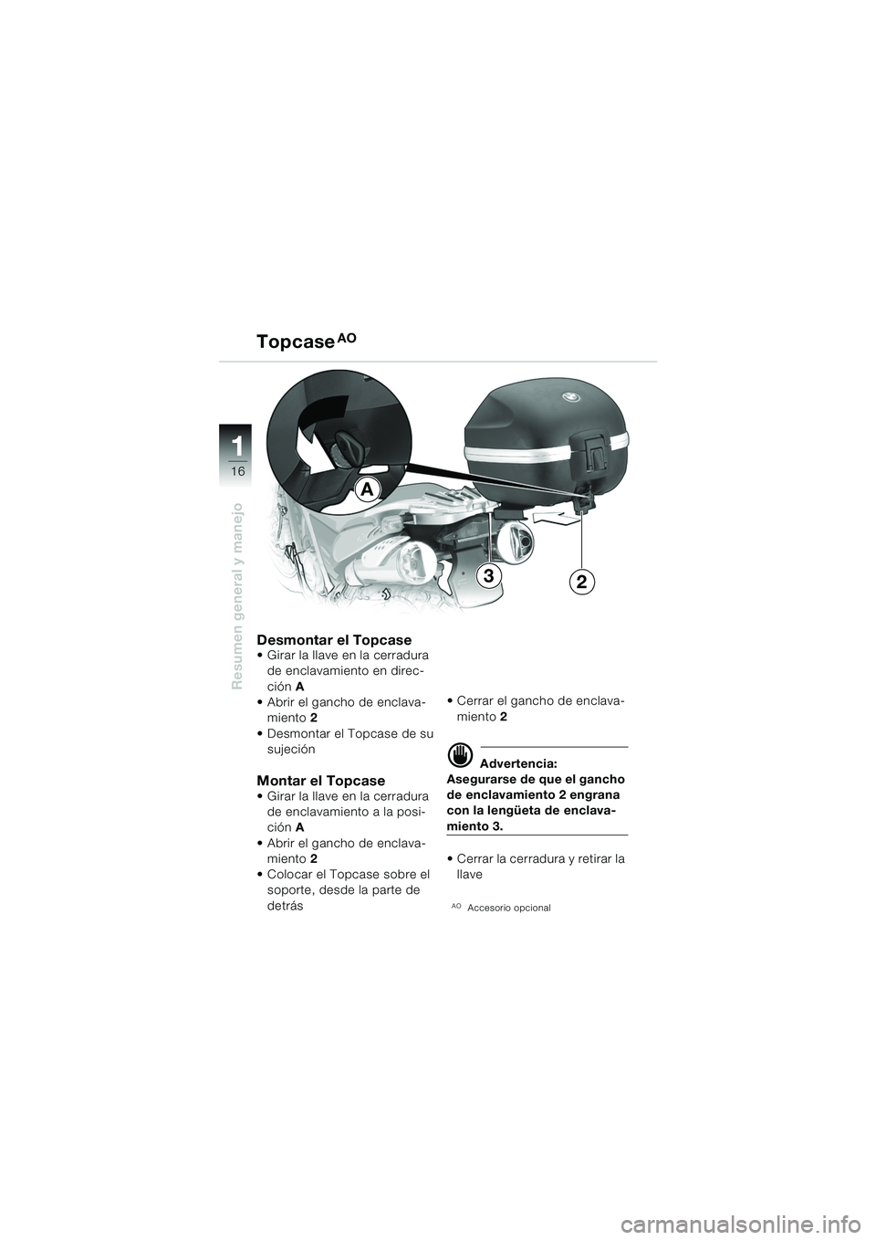 BMW MOTORRAD F 650 GS DAKAR 2003  Manual de instrucciones (in Spanish) 11
16
Resumen general y manejo
A
32
Desmontar el Topcase Girar la llave en la cerradura de enclavamiento en direc-
ción  A
 Abrir el gancho de enclava-
miento 2
 Desmontar el Topcase de su  sujeci