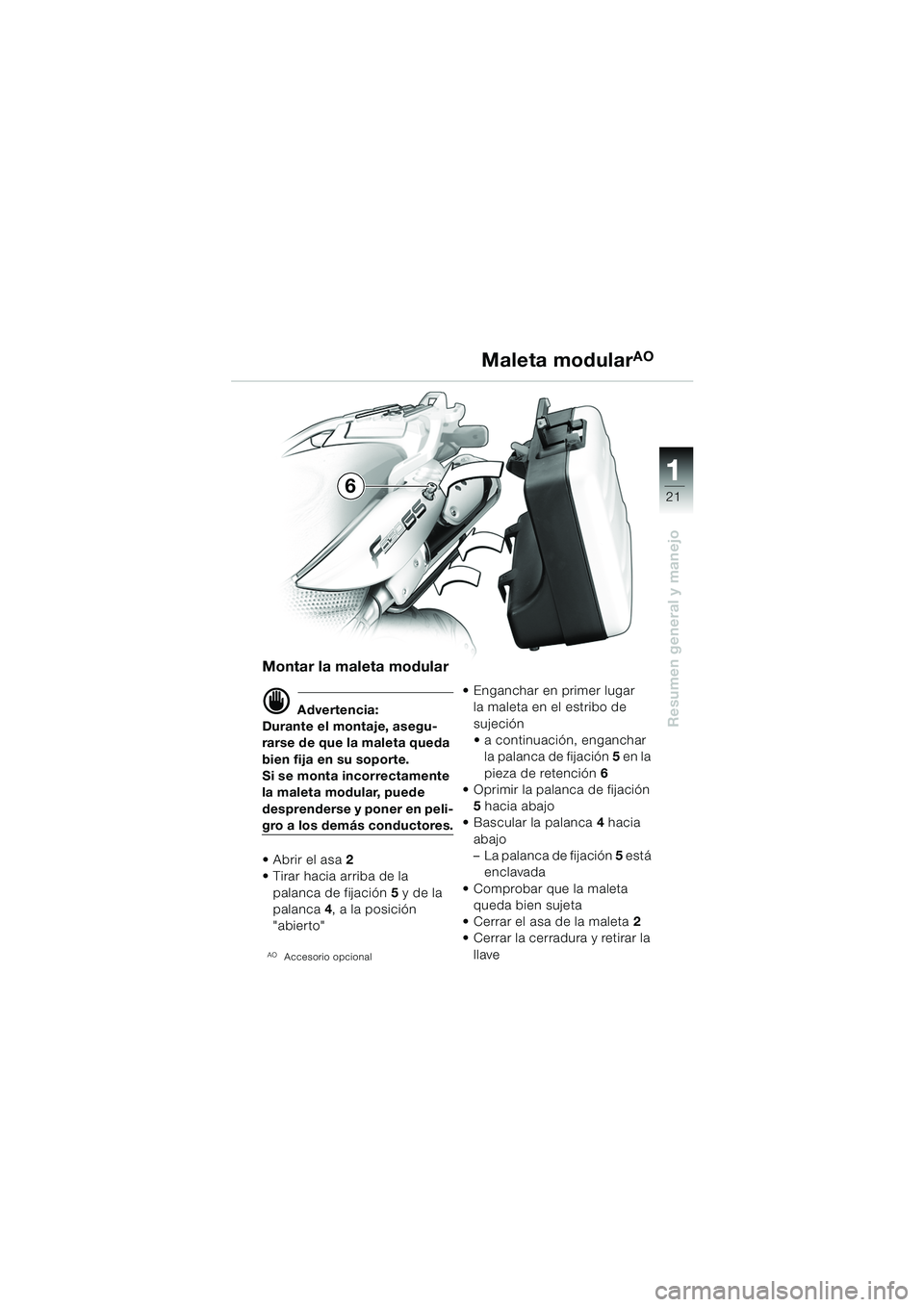 BMW MOTORRAD F 650 GS DAKAR 2003  Manual de instrucciones (in Spanish) 111
21
Resumen general y manejo
Maleta modularAO
Montar la maleta modular
d Advertencia:
Durante el montaje, asegu-
rarse de que la maleta queda 
bien fija en su soporte.
Si se monta incorrectamente 
