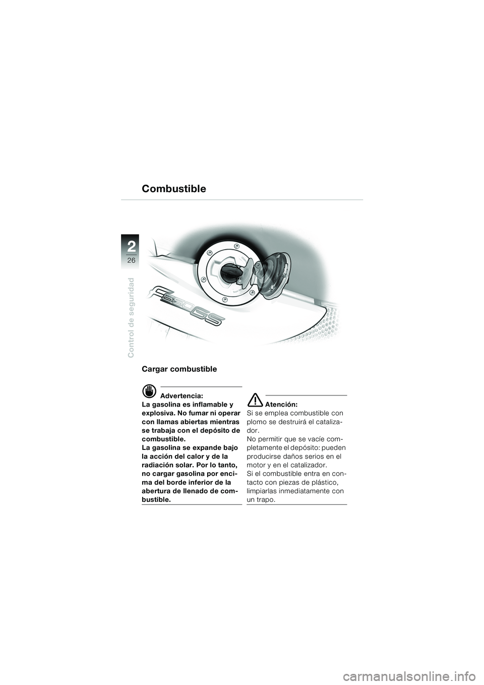 BMW MOTORRAD F 650 GS DAKAR 2003  Manual de instrucciones (in Spanish) 26
Control de seguridad
2
Cargar combustible
d Advertencia:
La gasolina es inflamable y 
explosiva. No fumar ni operar 
con llamas abiertas mientras 
se trabaja con el depósito de 
combustible.
La ga