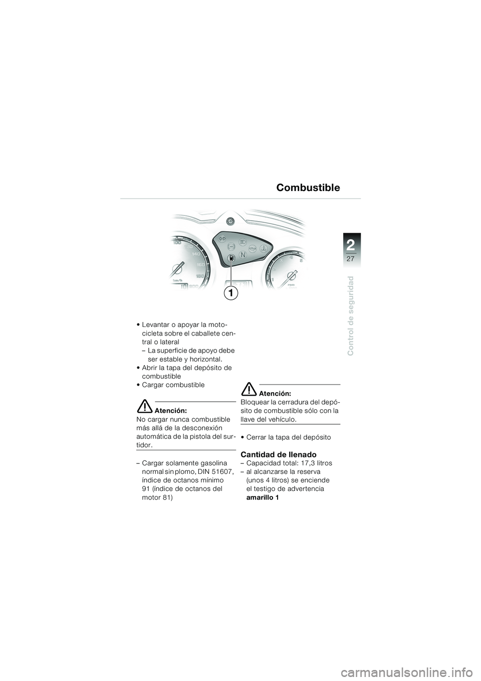 BMW MOTORRAD F 650 GS DAKAR 2003  Manual de instrucciones (in Spanish) 1
27
Control de seguridad
2
 Levantar o apoyar la moto-cicleta sobre el caballete cen-
tral o lateral
– La superficie de apoyo debe ser estable y horizontal.
 Abrir la tapa del depósito de 
combu