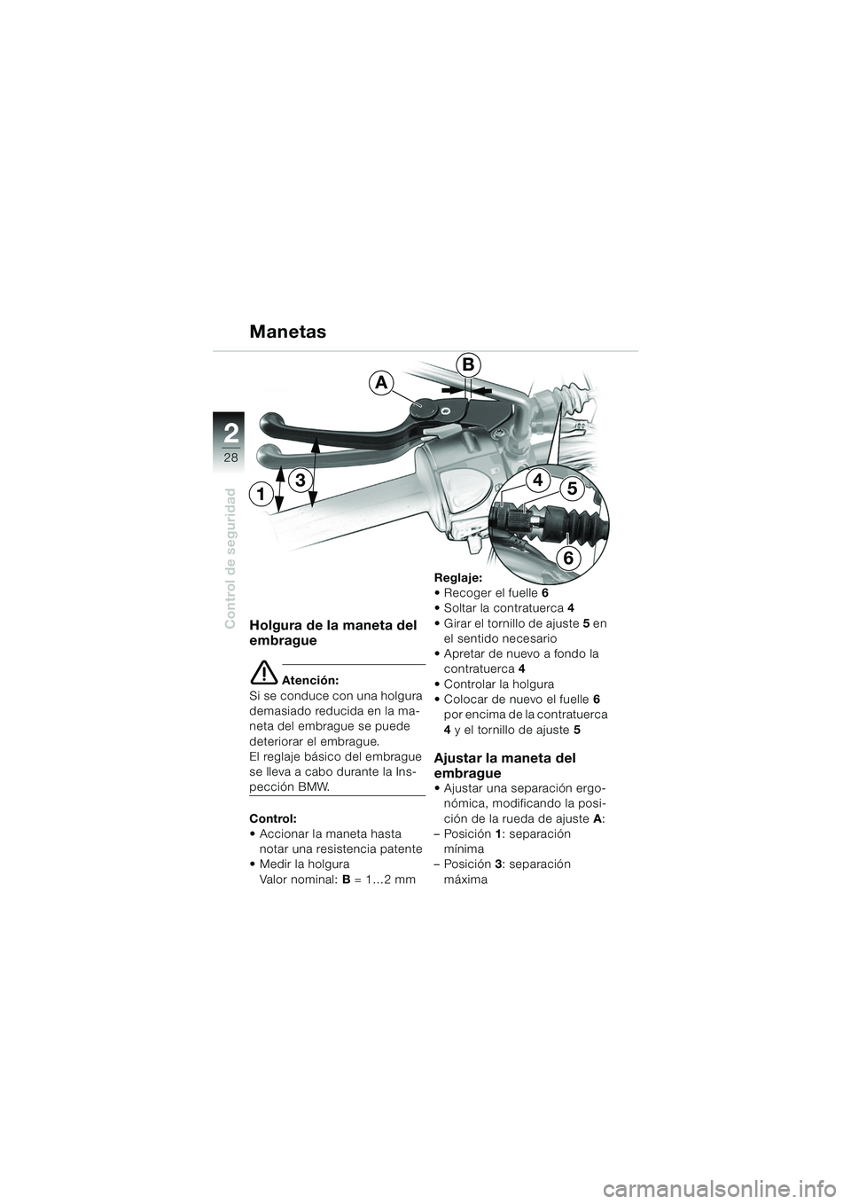 BMW MOTORRAD F 650 GS DAKAR 2003 Manual de instrucciones (in Spanish) 28
Control de seguridad
2
13
6
54
A
B
Holgura de la maneta del
embrague
e Atención:
Si se conduce con una holgura
demasiado reducida en la ma-
neta del embrague se puede
deteriorar el embrague.
El BMW MOTORRAD F 650 GS DAKAR 2003 Manual de instrucciones (in Spanish) 28
Control de seguridad
2
13
6
54
A
B
Holgura de la maneta del
embrague
e Atención:
Si se conduce con una holgura
demasiado reducida en la ma-
neta del embrague se puede
deteriorar el embrague.
El