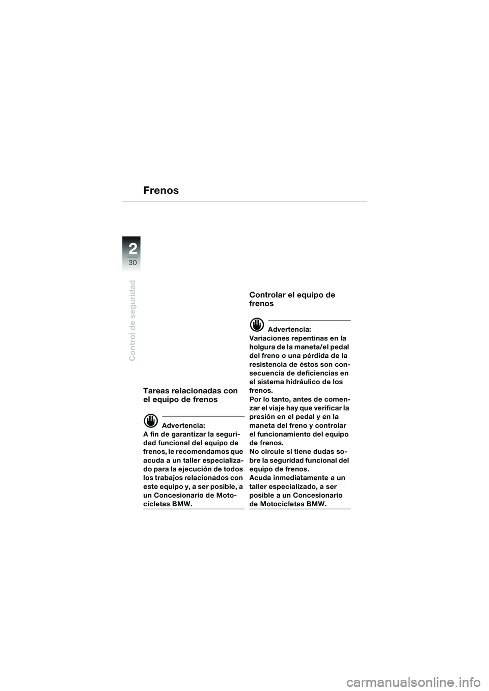 BMW MOTORRAD F 650 GS DAKAR 2003 Manual de instrucciones (in Spanish) 30
Control de seguridad
2
Tareas relacionadas con
el equipo de frenos
d Advertencia:
A fin de garantizar la seguri-
dad funcional del equipo de
frenos, le recomendamos que
acuda a un taller especial BMW MOTORRAD F 650 GS DAKAR 2003 Manual de instrucciones (in Spanish) 30
Control de seguridad
2
Tareas relacionadas con
el equipo de frenos
d Advertencia:
A fin de garantizar la seguri-
dad funcional del equipo de
frenos, le recomendamos que
acuda a un taller especial