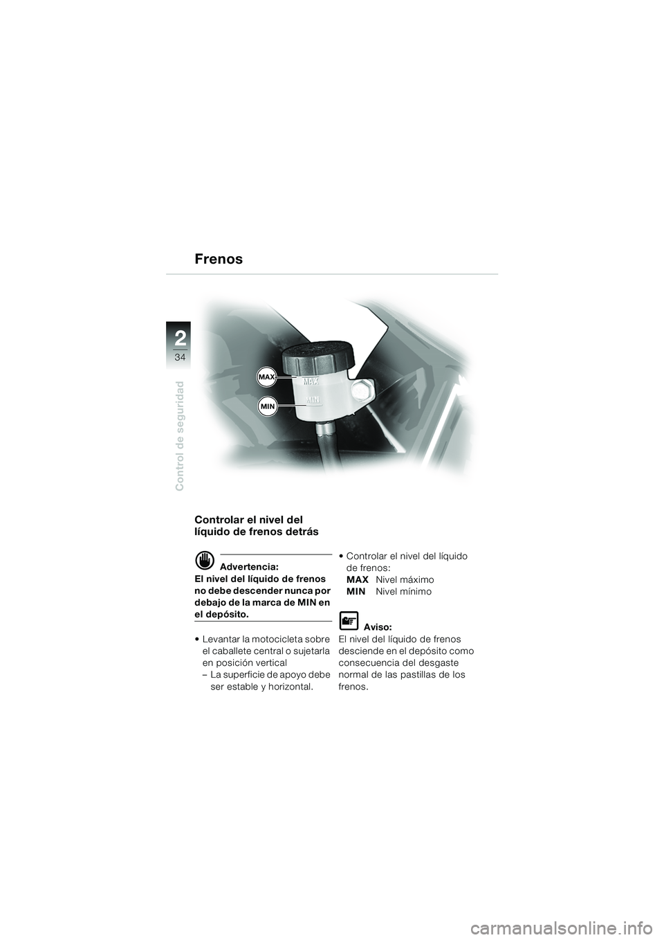 BMW MOTORRAD F 650 GS DAKAR 2003 Manual de instrucciones (in Spanish) 34
Control de seguridad
2
Controlar el nivel del
líquido de frenos detrás
d Advertencia:
El nivel del líquido de frenos
no debe descender nunca por
debajo de la marca de MIN en
el depósito.
BMW MOTORRAD F 650 GS DAKAR 2003 Manual de instrucciones (in Spanish) 34
Control de seguridad
2
Controlar el nivel del
líquido de frenos detrás
d Advertencia:
El nivel del líquido de frenos
no debe descender nunca por
debajo de la marca de MIN en
el depósito.
