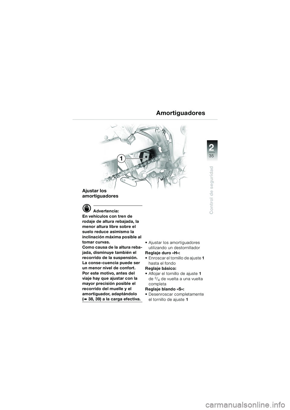 BMW MOTORRAD F 650 GS DAKAR 2003  Manual de instrucciones (in Spanish) 1
35
Control de seguridad
2
Ajustar los 
amortiguadores
d Advertencia:
En vehículos con tren de 
rodaje de altura rebajada, la 
menor altura libre sobre el 
suelo reduce asimismo la 
inclinación má