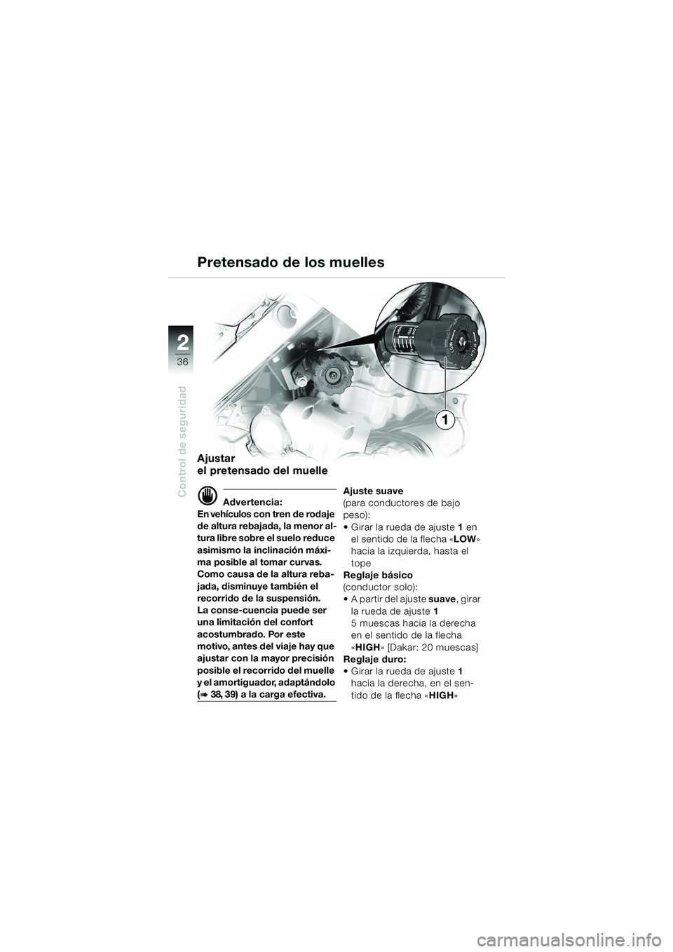 BMW MOTORRAD F 650 GS DAKAR 2003  Manual de instrucciones (in Spanish) 36
Control de seguridad
2
Pretensado de los muelles
Ajustar 
el pretensado del muelle
d Advertencia:
En vehículos con tren de rodaje 
de altura rebajada, la menor al-
tura libre sobre el suelo reduce