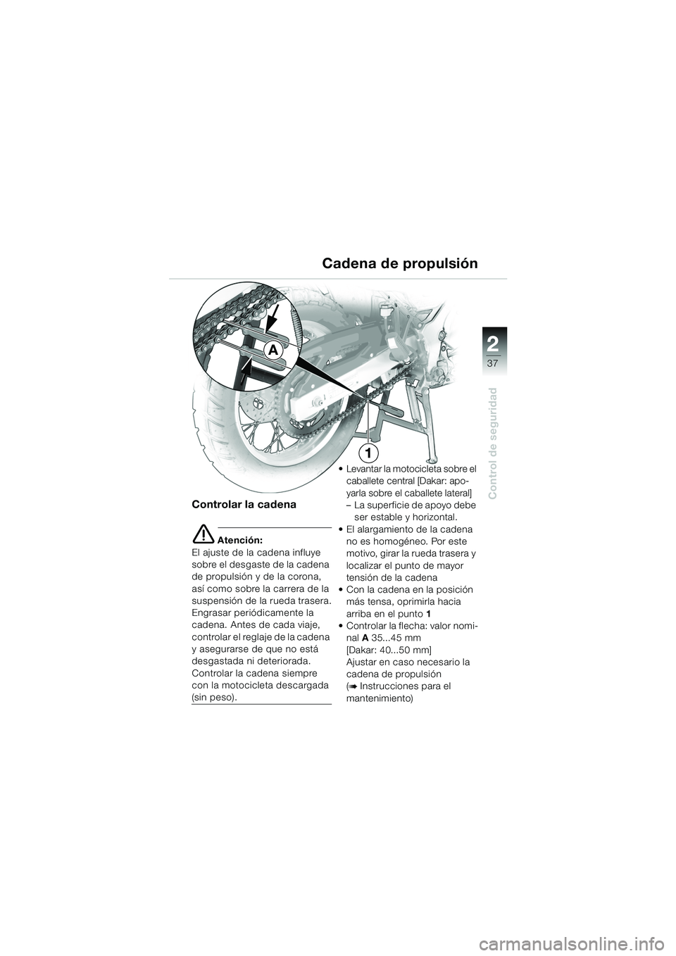 BMW MOTORRAD F 650 GS DAKAR 2003 Manual de instrucciones (in Spanish) 1
37
Control de seguridad
2
Cadena de propulsión
Controlar la cadena
e Atención:
El ajuste de la cadena influye
sobre el desgaste de la cadena
de propulsión y de la corona,
así como sobre la ca BMW MOTORRAD F 650 GS DAKAR 2003 Manual de instrucciones (in Spanish) 1
37
Control de seguridad
2
Cadena de propulsión
Controlar la cadena
e Atención:
El ajuste de la cadena influye
sobre el desgaste de la cadena
de propulsión y de la corona,
así como sobre la ca