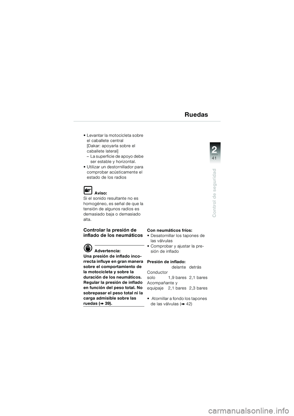BMW MOTORRAD F 650 GS DAKAR 2003  Manual de instrucciones (in Spanish) 1
41
Control de seguridad
2
Ruedas
 Levantar la motocicleta sobre el caballete central 
[Dakar: apoyarla sobre el 
caballete lateral]
– La superficie de apoyo debe ser estable y horizontal.
 Utili