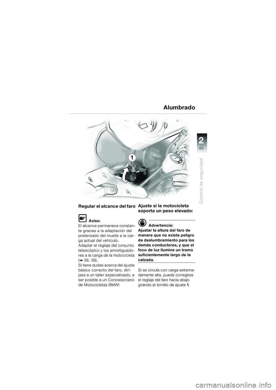 BMW MOTORRAD F 650 GS DAKAR 2003 Manual de instrucciones (in Spanish) 1
45
Control de seguridad
2
1
Regular el alcance del faro
L Aviso:
El alcance permanece constan-
te gracias a la adaptación del
pretensado del muelle a la car-
ga actual del vehículo.
Adaptar el re BMW MOTORRAD F 650 GS DAKAR 2003 Manual de instrucciones (in Spanish) 1
45
Control de seguridad
2
1
Regular el alcance del faro
L Aviso:
El alcance permanece constan-
te gracias a la adaptación del
pretensado del muelle a la car-
ga actual del vehículo.
Adaptar el re