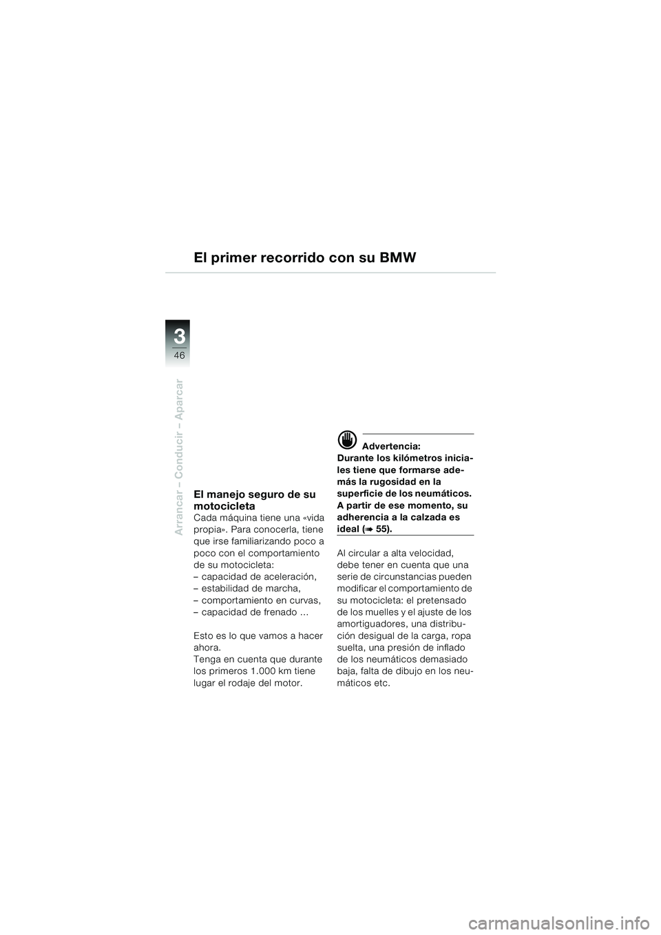 BMW MOTORRAD F 650 GS DAKAR 2003 Manual de instrucciones (in Spanish) 3
46
Arrancar – Conducir – Aparcar
El primer recorrido con su BMW
El manejo seguro de su
motocicleta
Cada máquina tiene una «vida
propia». Para conocerla, tiene
que irse familiarizando poco BMW MOTORRAD F 650 GS DAKAR 2003 Manual de instrucciones (in Spanish) 3
46
Arrancar – Conducir – Aparcar
El primer recorrido con su BMW
El manejo seguro de su
motocicleta
Cada máquina tiene una «vida
propia». Para conocerla, tiene
que irse familiarizando poco