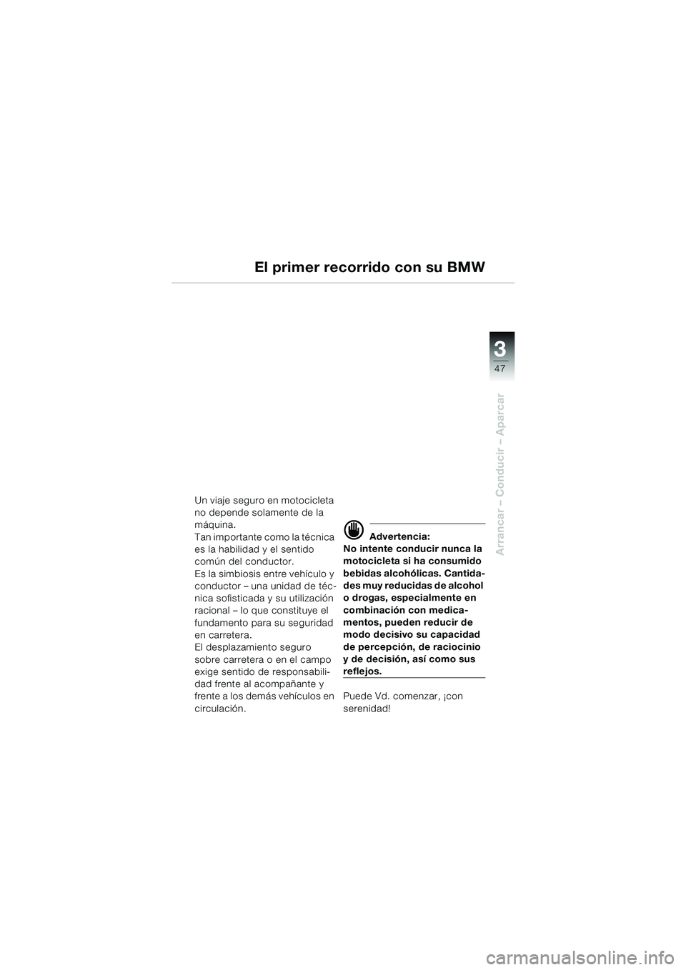 BMW MOTORRAD F 650 GS DAKAR 2003 Manual de instrucciones (in Spanish) 3
47
Arrancar – Conducir – Aparcar
El primer recorrido con su BMW
Un viaje seguro en motocicleta
no depende solamente de la
máquina.
Tan importante como la técnica
es la habilidad y el sentid BMW MOTORRAD F 650 GS DAKAR 2003 Manual de instrucciones (in Spanish) 3
47
Arrancar – Conducir – Aparcar
El primer recorrido con su BMW
Un viaje seguro en motocicleta
no depende solamente de la
máquina.
Tan importante como la técnica
es la habilidad y el sentid
