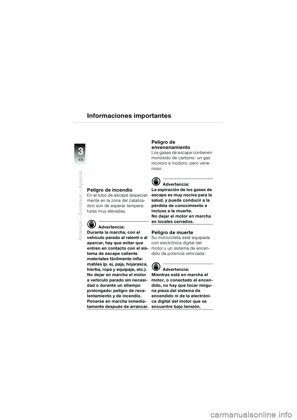 BMW MOTORRAD F 650 GS DAKAR 2003 Manual de instrucciones (in Spanish) 3
48
Arrancar – Conducir – Aparcar
Informaciones importantes
Peligro de incendioEn el tubo de escape (especial-
mente en la zona del cataliza-
dor) son de esperar tempera-
turas muy elevadas.
d Ad BMW MOTORRAD F 650 GS DAKAR 2003 Manual de instrucciones (in Spanish) 3
48
Arrancar – Conducir – Aparcar
Informaciones importantes
Peligro de incendioEn el tubo de escape (especial-
mente en la zona del cataliza-
dor) son de esperar tempera-
turas muy elevadas.
d Ad