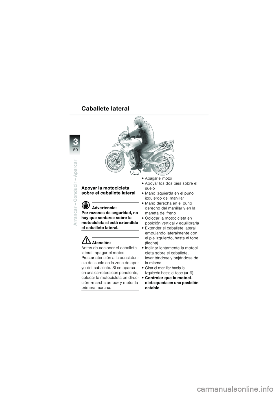 BMW MOTORRAD F 650 GS DAKAR 2003  Manual de instrucciones (in Spanish) 3
50
Arrancar – Conducir – Aparcar
Apoyar la motocicleta 
sobre el caballete lateral
d Advertencia:
Por razones de seguridad, no 
hay que sentarse sobre la 
motocicleta si está extendido 
el caba