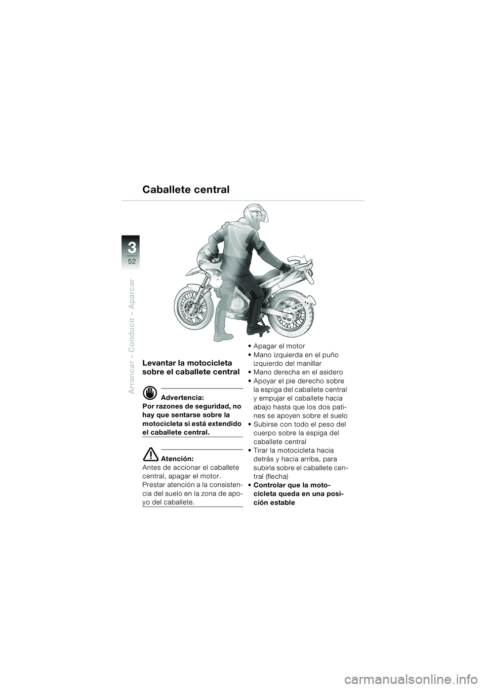 BMW MOTORRAD F 650 GS DAKAR 2003  Manual de instrucciones (in Spanish) 3
52
Arrancar – Conducir – Aparcar
Levantar la motocicleta 
sobre el caballete central
d Advertencia:
Por razones de seguridad, no 
hay que sentarse sobre la 
motocicleta si está extendido 
el ca