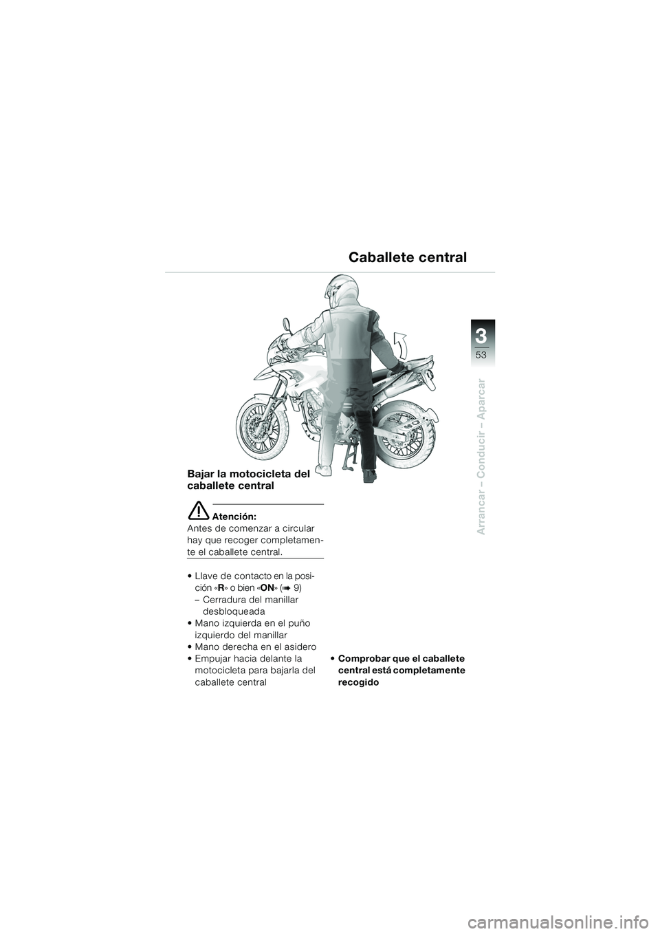 BMW MOTORRAD F 650 GS DAKAR 2003  Manual de instrucciones (in Spanish) 3
53
Arrancar – Conducir – Aparcar
Bajar la motocicleta del 
caballete central
e Atención:
Antes de comenzar a circular 
hay que recoger completamen-
te el caballete central.
 L la v e   d e   c