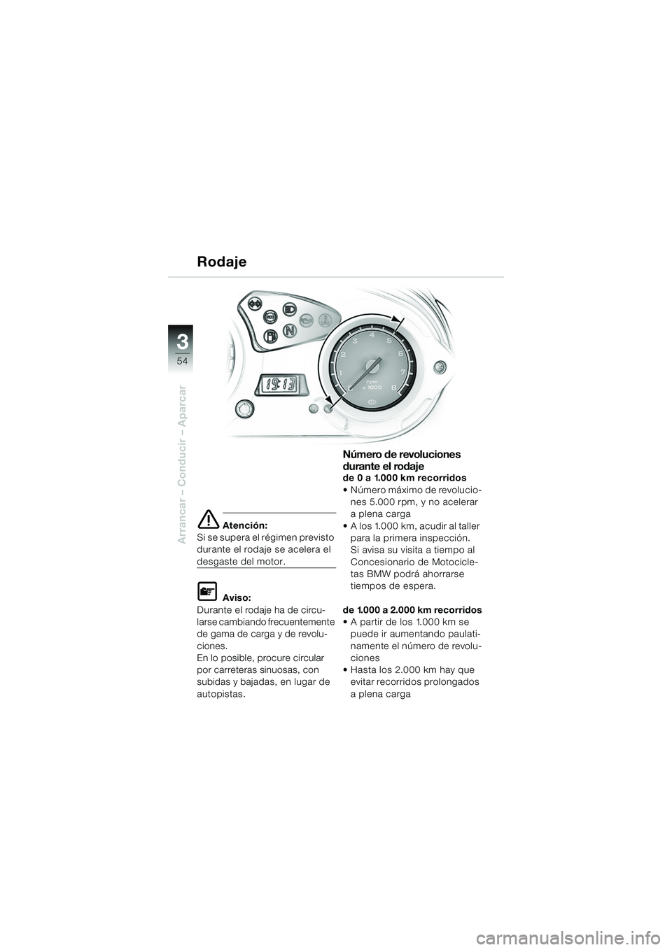 BMW MOTORRAD F 650 GS DAKAR 2003  Manual de instrucciones (in Spanish) 3
54
Arrancar – Conducir – Aparcar
e Atención:
Si se supera el régimen previsto 
durante el rodaje se acelera el 
desgaste del motor.
L Aviso:
Durante el rodaje ha de circu-
larse cambiando frec
