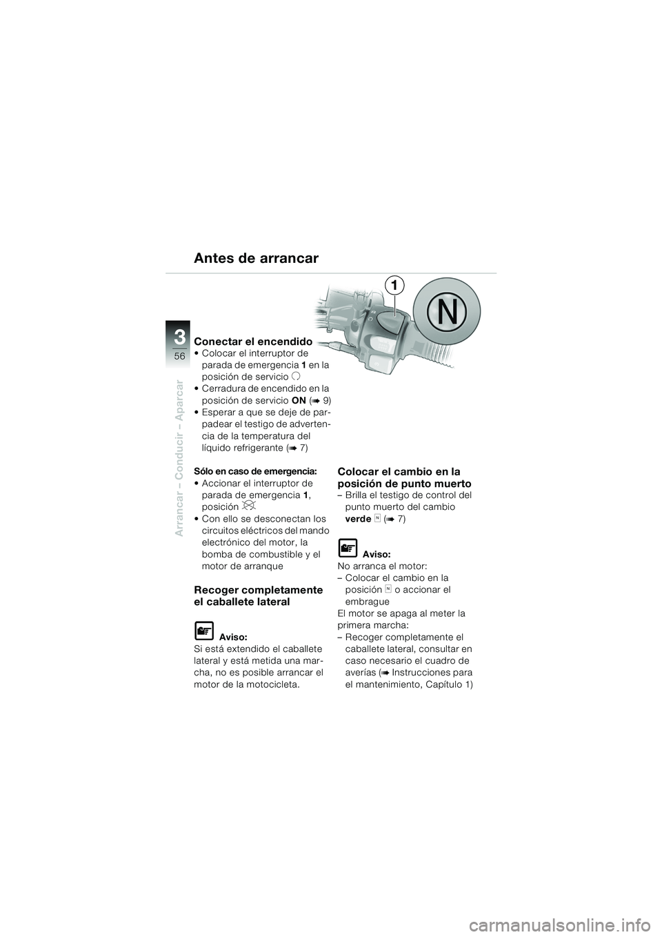 BMW MOTORRAD F 650 GS DAKAR 2003  Manual de instrucciones (in Spanish) 3
56
Arrancar – Conducir – Aparcar
1
Conectar el encendido Colocar el interruptor de parada de emergencia  1 en la 
posición de servicio
U
 Cerradura de encendido en la  posición de servicio  