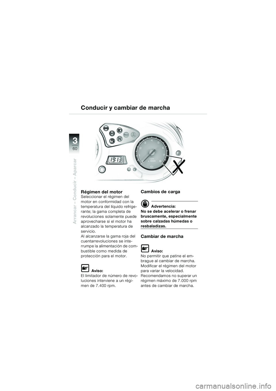 BMW MOTORRAD F 650 GS DAKAR 2003  Manual de instrucciones (in Spanish) 3
60
Arrancar – Conducir – Aparcar
Conducir y cambiar de marcha
Régimen del motorSeleccionar el régimen del 
motor en conformidad con la 
temperatura del líquido refrige-
rante; la gama complet