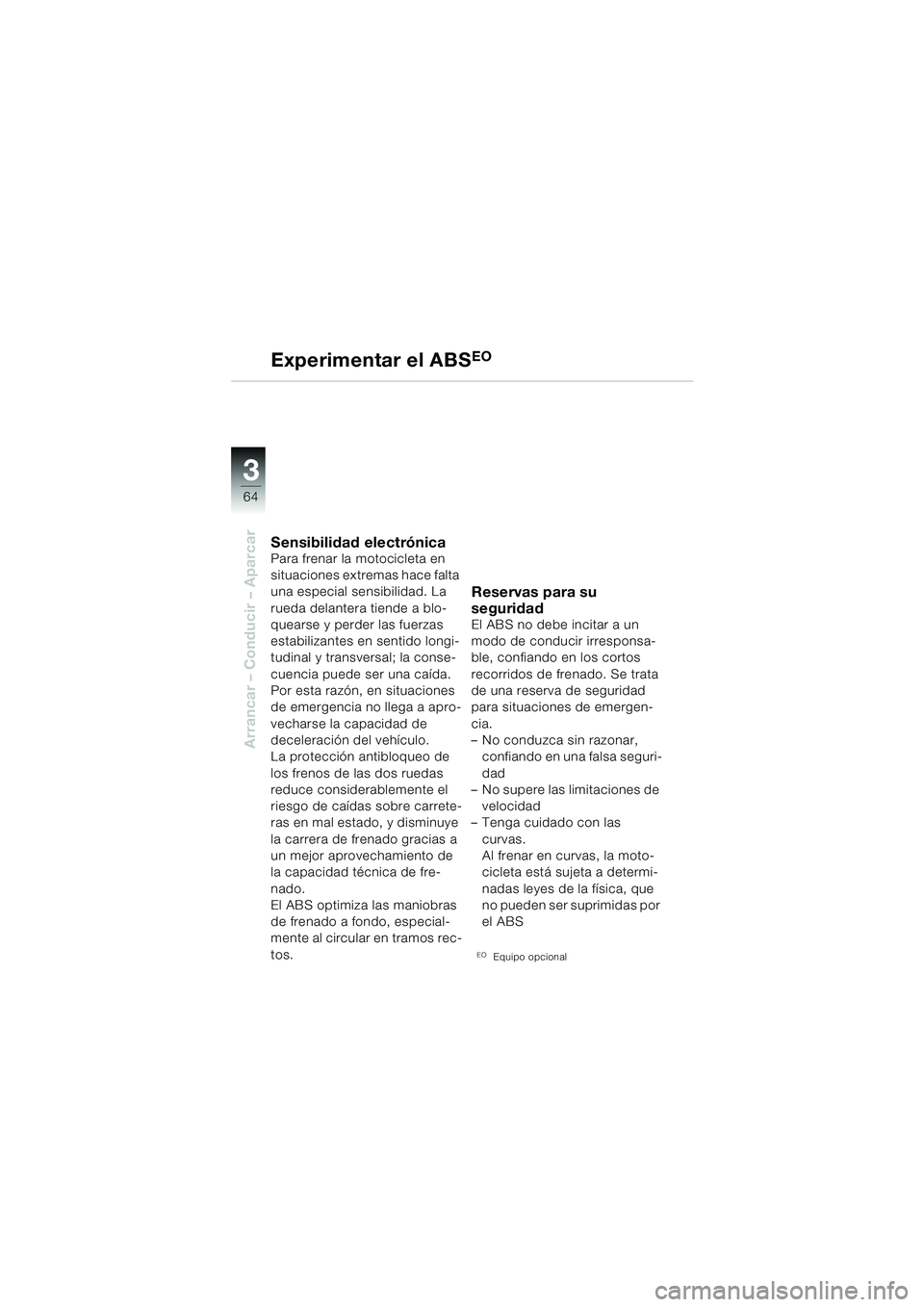 BMW MOTORRAD F 650 GS DAKAR 2003  Manual de instrucciones (in Spanish) 3
64
Arrancar – Conducir – Aparcar
Experimentar el ABSEO
Sensibilidad electrónicaPara frenar la motocicleta en 
situaciones extremas hace falta 
una especial sensibilidad. La 
rueda delantera tie