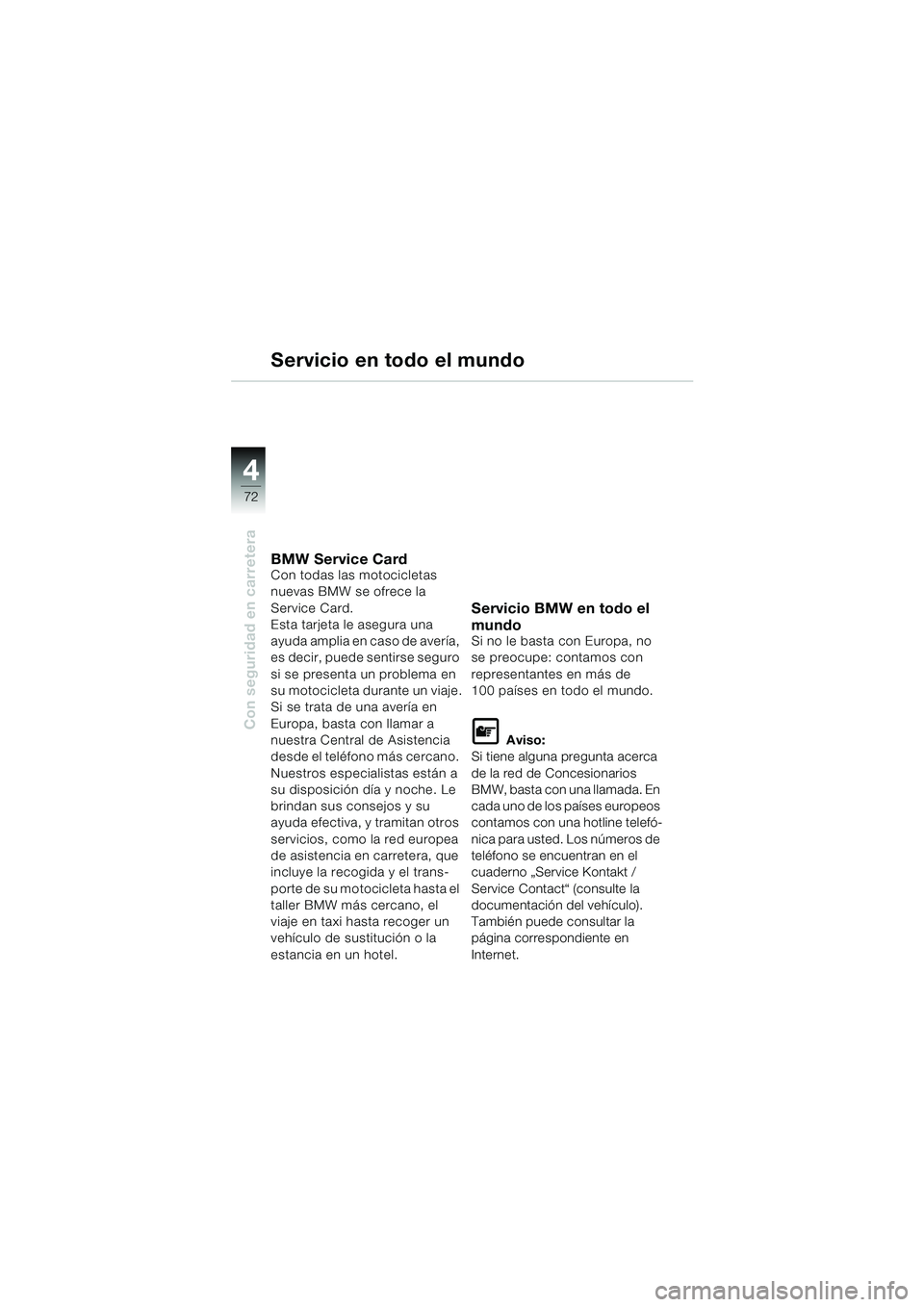 BMW MOTORRAD F 650 GS 2003 Manual de instrucciones (in Spanish) 4
72
Con seguridad en carretera
Servicio en todo el mundo
BMW Service CardCon todas las motocicletas
nuevas BMW se ofrece la
Service Card.
Esta tarjeta le asegura una
ayuda amplia en caso de averí BMW MOTORRAD F 650 GS 2003 Manual de instrucciones (in Spanish) 4
72
Con seguridad en carretera
Servicio en todo el mundo
BMW Service CardCon todas las motocicletas
nuevas BMW se ofrece la
Service Card.
Esta tarjeta le asegura una
ayuda amplia en caso de averí