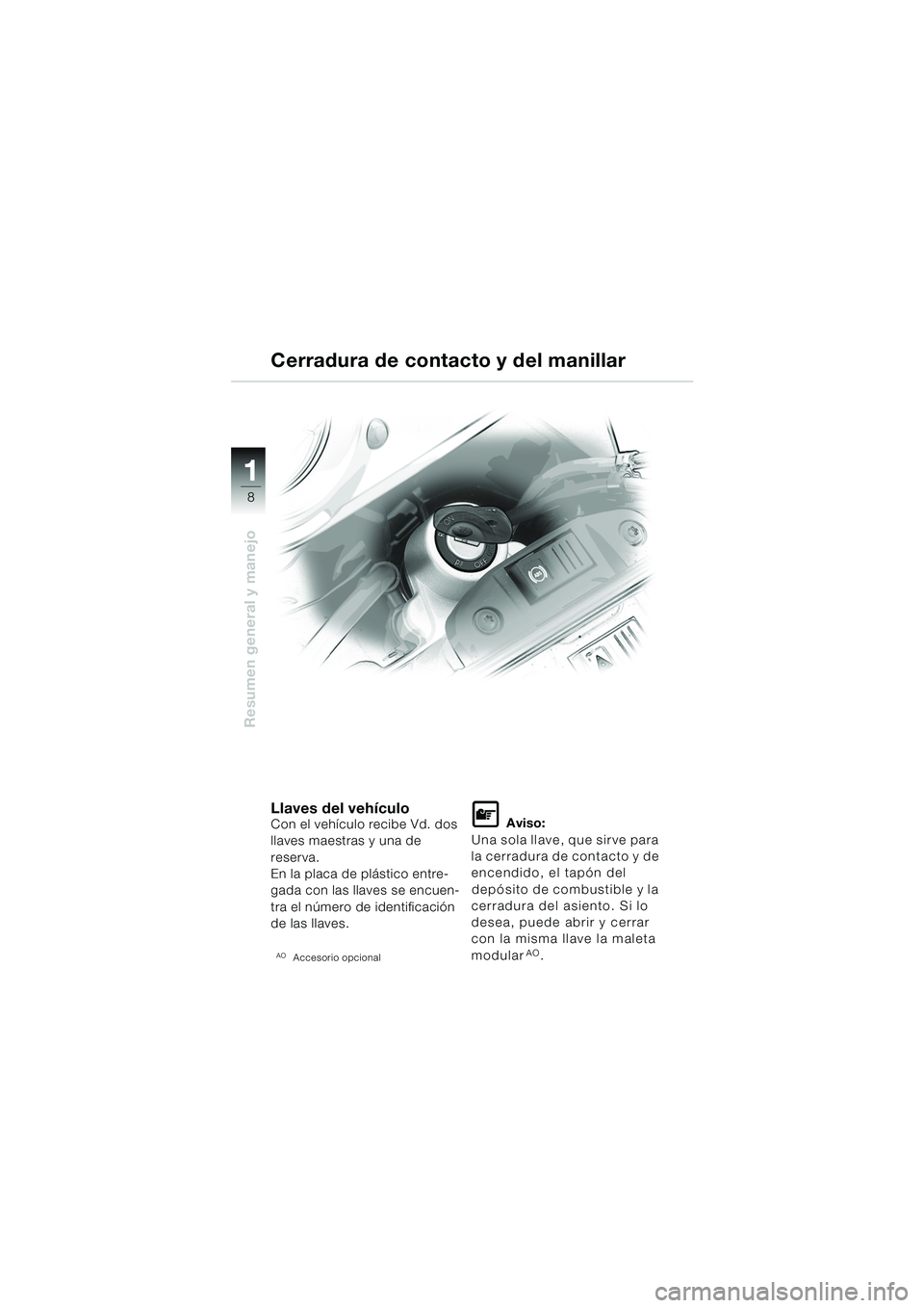 BMW MOTORRAD F 650 GS DAKAR 2003  Manual de instrucciones (in Spanish) 11
8
Resumen general y manejo
Llaves del vehículoCon el vehículo recibe Vd. dos 
llaves maestras y una de 
reserva.
En la placa de plástico entre-
gada con las llaves se encuen-
tra el número de i