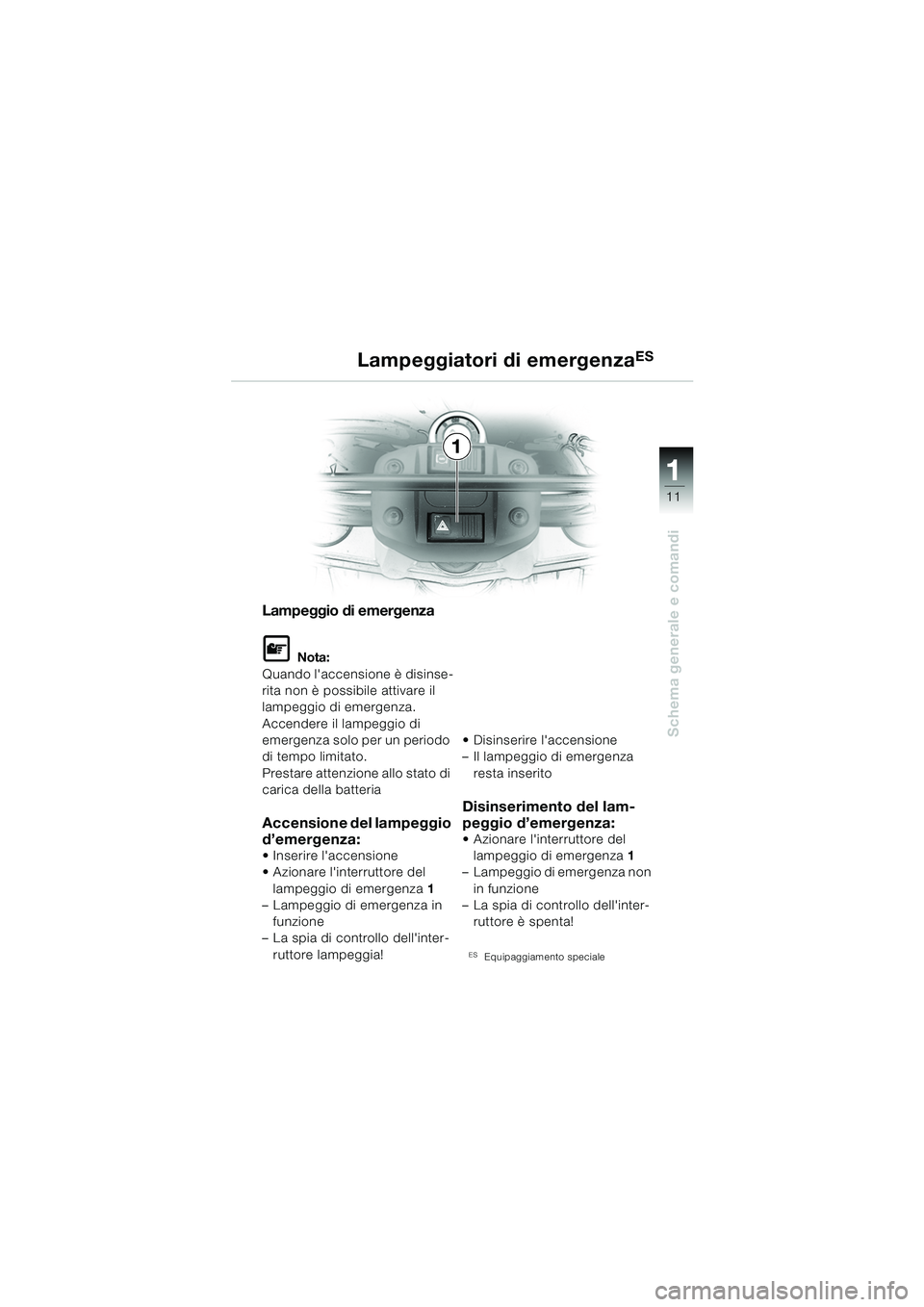 BMW MOTORRAD F 650 GS 2003 Libretto di uso e manutenzione (in Italian) 111
11
Schema generale e comandi
Lampeggiatori di emergenzaES
Lampeggio di emergenza
L Nota:
Quando laccensione è disinse-
rita non è possibile attivare il
lampeggio di emergenza.
Accendere il la BMW MOTORRAD F 650 GS 2003 Libretto di uso e manutenzione (in Italian) 111
11
Schema generale e comandi
Lampeggiatori di emergenzaES
Lampeggio di emergenza
L Nota:
Quando laccensione è disinse-
rita non è possibile attivare il
lampeggio di emergenza.
Accendere il la