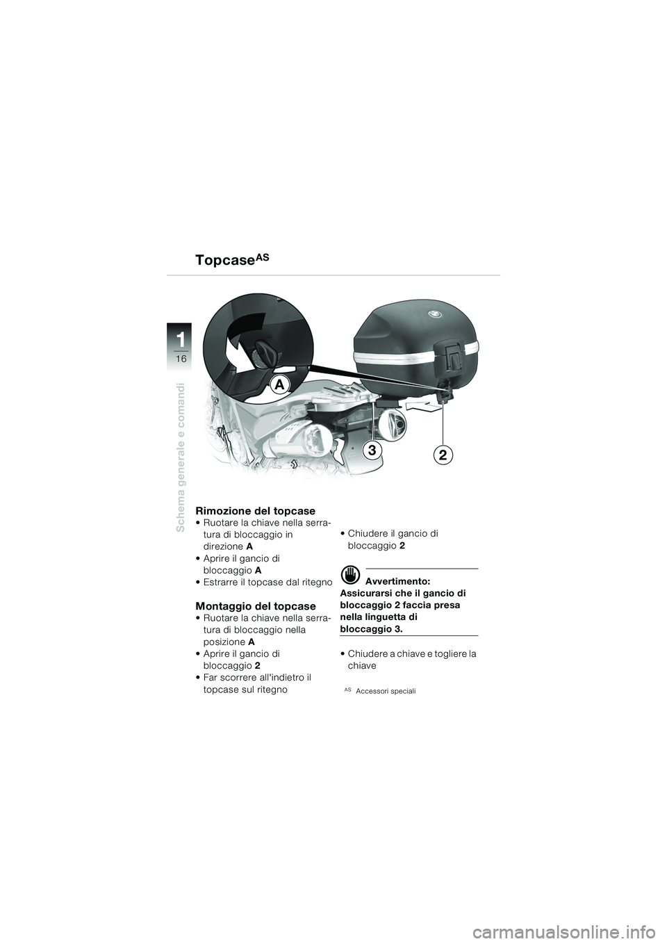 BMW MOTORRAD F 650 GS 2003 Libretto di uso e manutenzione (in Italian) 11
16
Schema generale e comandi
A
32
Rimozione del topcase Ruotare la chiave nella serra-tura di bloccaggio in
direzione A
Aprire il gancio di bloccaggio A
Estrarre il topcase dal ritegno
Mon BMW MOTORRAD F 650 GS 2003 Libretto di uso e manutenzione (in Italian) 11
16
Schema generale e comandi
A
32
Rimozione del topcase Ruotare la chiave nella serra-tura di bloccaggio in
direzione A
Aprire il gancio di bloccaggio A
Estrarre il topcase dal ritegno
Mon