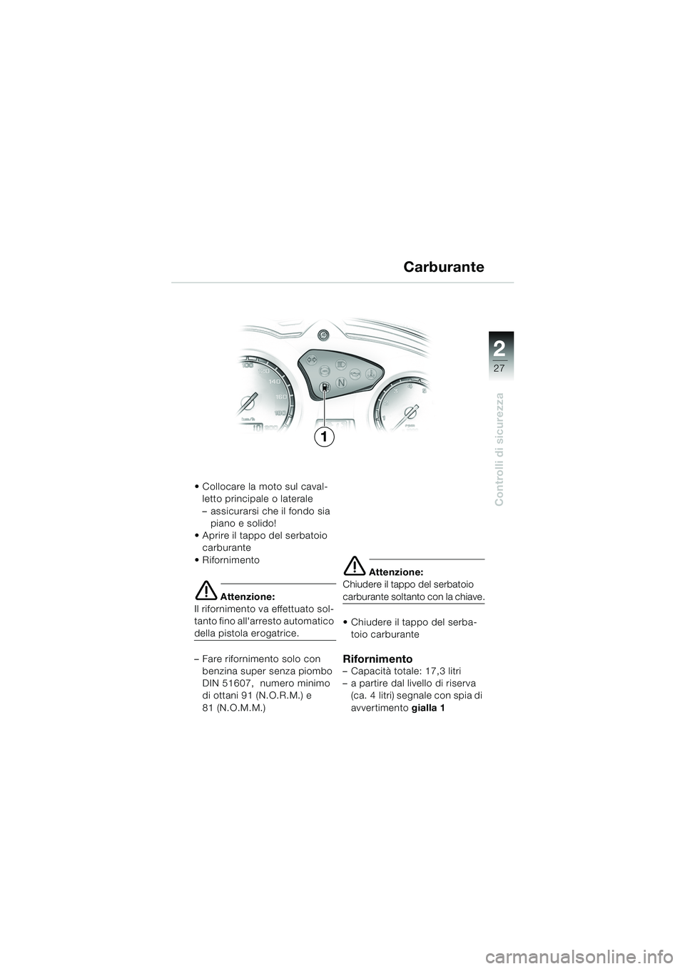 BMW MOTORRAD F 650 GS DAKAR 2003  Libretto di uso e manutenzione (in Italian) 1
27
Controlli di sicurezza
2
 Collocare la moto sul caval-letto principale o laterale
– assicurarsi che il fondo sia piano e solido!
 Aprire il tappo del serbatoio  carburante
 Rifornimento
e At