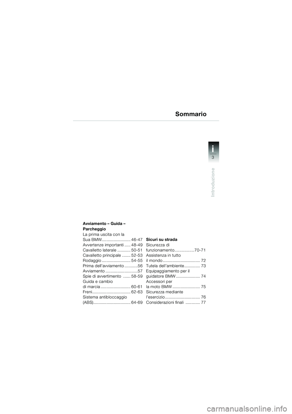 BMW MOTORRAD F 650 GS DAKAR 2003  Libretto di uso e manutenzione (in Italian) i
3
Introduzione
34
Avviamento – Guida – 
Parcheggio
La prima uscita con la 
Sua BMW........................ 46-47
Avvertenze importanti ..... 48-49
Cavalletto laterale ........... 50-51
Cavallett