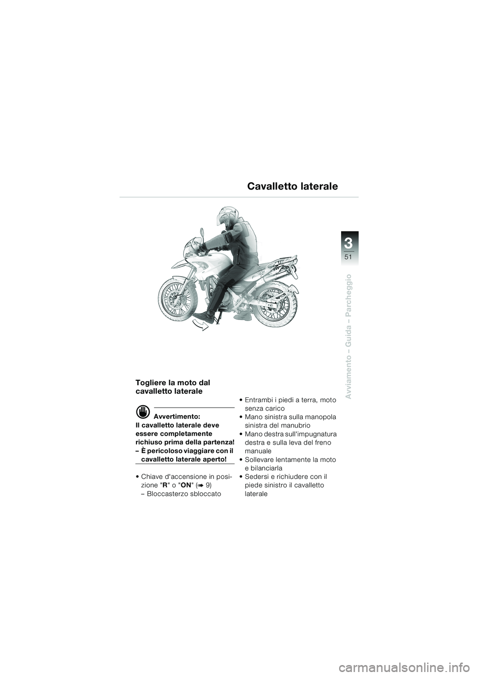 BMW MOTORRAD F 650 GS 2003 Libretto di uso e manutenzione (in Italian) 3
51
Avviamento – Guida – Parcheggio
Togliere la moto dal
cavalletto laterale
d Avvertimento:
Il cavalletto laterale deve
essere completamente
richiuso prima della partenza!
– È pericoloso v BMW MOTORRAD F 650 GS 2003 Libretto di uso e manutenzione (in Italian) 3
51
Avviamento – Guida – Parcheggio
Togliere la moto dal
cavalletto laterale
d Avvertimento:
Il cavalletto laterale deve
essere completamente
richiuso prima della partenza!
– È pericoloso v