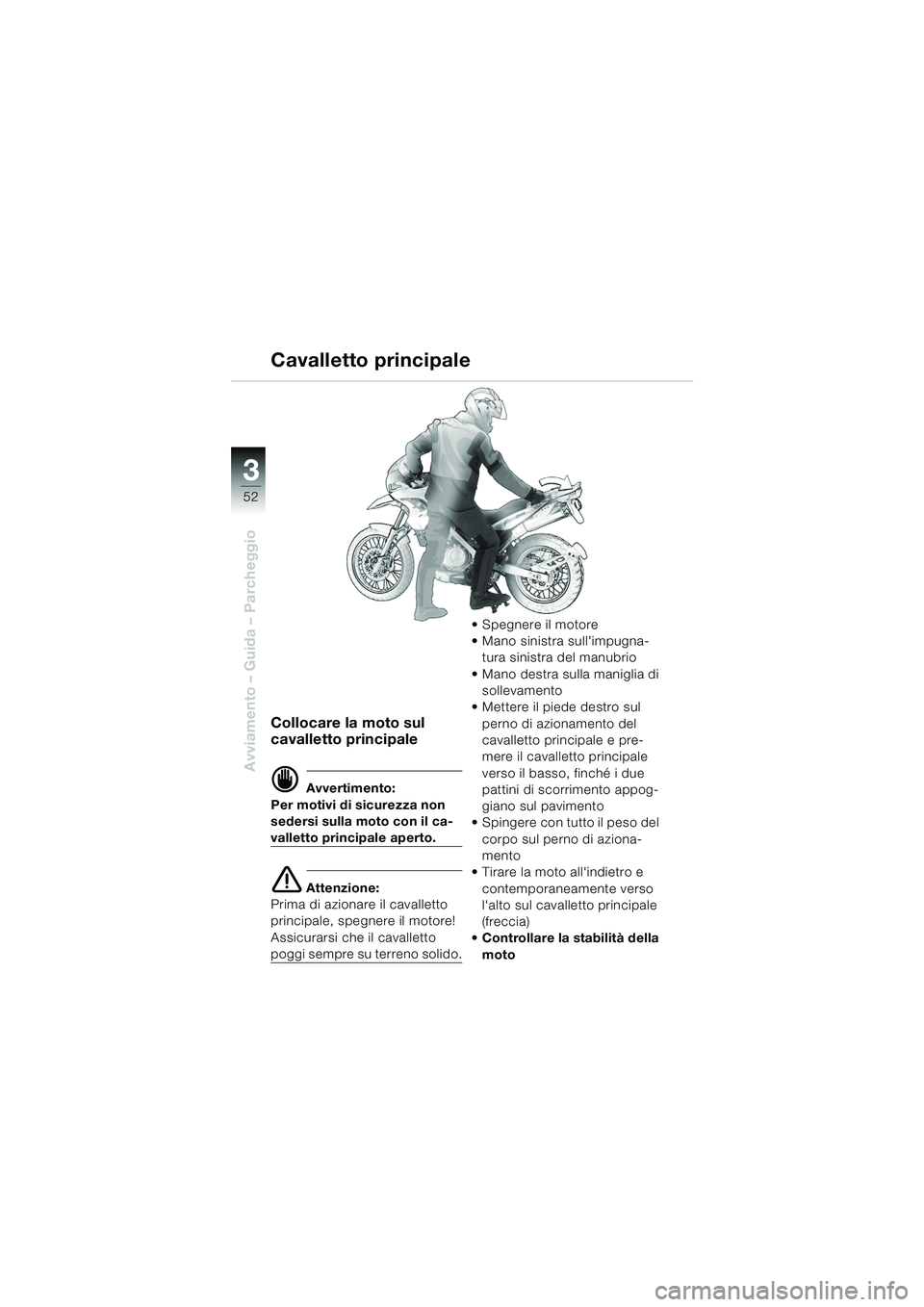 BMW MOTORRAD F 650 GS 2003 Libretto di uso e manutenzione (in Italian) 3
52
Avviamento – Guida – Parcheggio
Collocare la moto sul
cavalletto principale
d Avvertimento:
Per motivi di sicurezza non
sedersi sulla moto con il ca-
valletto principale aperto.
e Attenzion BMW MOTORRAD F 650 GS 2003 Libretto di uso e manutenzione (in Italian) 3
52
Avviamento – Guida – Parcheggio
Collocare la moto sul
cavalletto principale
d Avvertimento:
Per motivi di sicurezza non
sedersi sulla moto con il ca-
valletto principale aperto.
e Attenzion