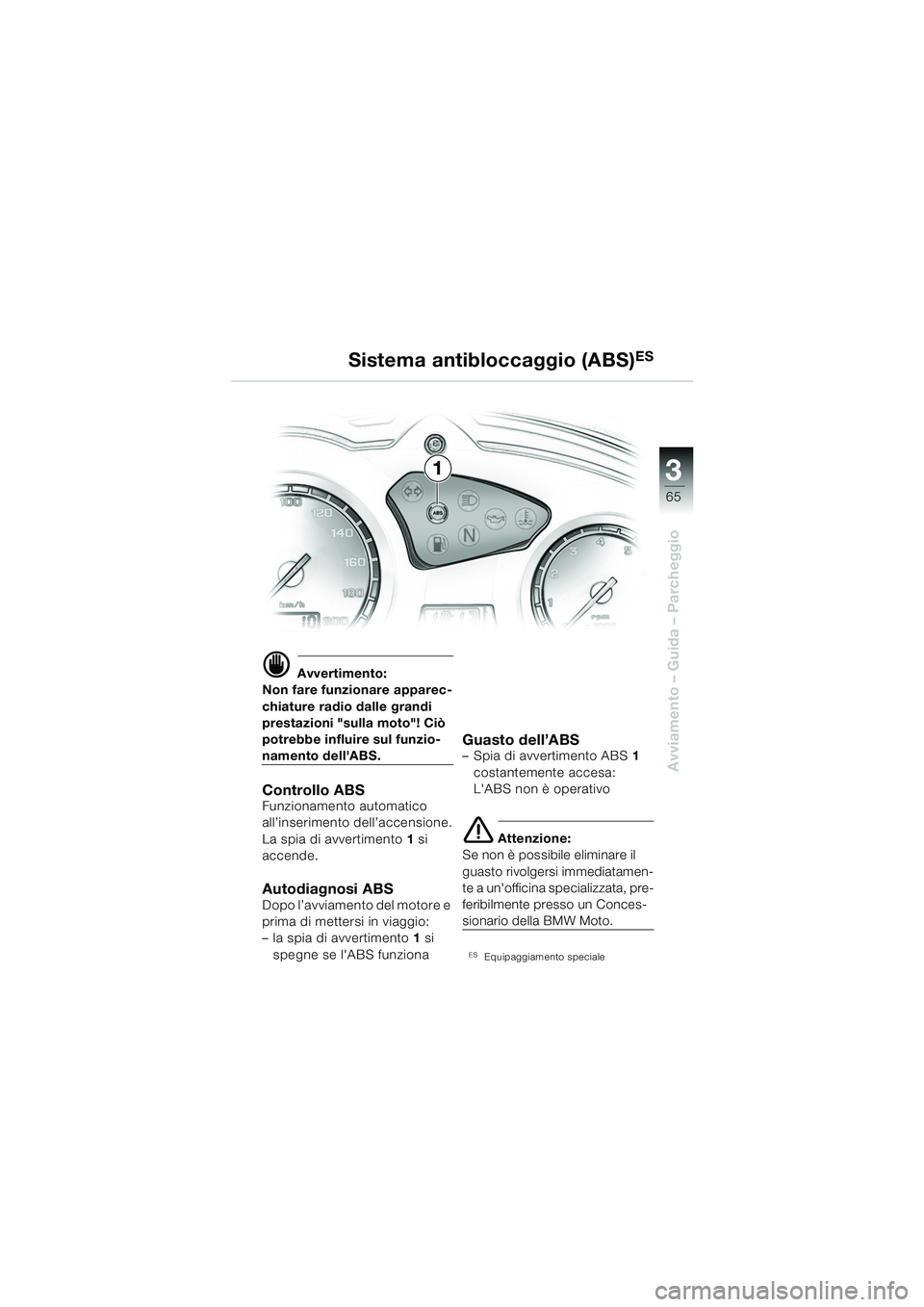 BMW MOTORRAD F 650 GS 2003 Libretto di uso e manutenzione (in Italian) 3
65
Avviamento – Guida – Parcheggio
d Avvertimento:
Non fare funzionare apparec-
chiature radio dalle grandi
prestazioni "sulla moto"! Ciò
potrebbe influire sul funzio-
namento dellABS.
Contr BMW MOTORRAD F 650 GS 2003 Libretto di uso e manutenzione (in Italian) 3
65
Avviamento – Guida – Parcheggio
d Avvertimento:
Non fare funzionare apparec-
chiature radio dalle grandi
prestazioni "sulla moto"! Ciò
potrebbe influire sul funzio-
namento dellABS.
Contr