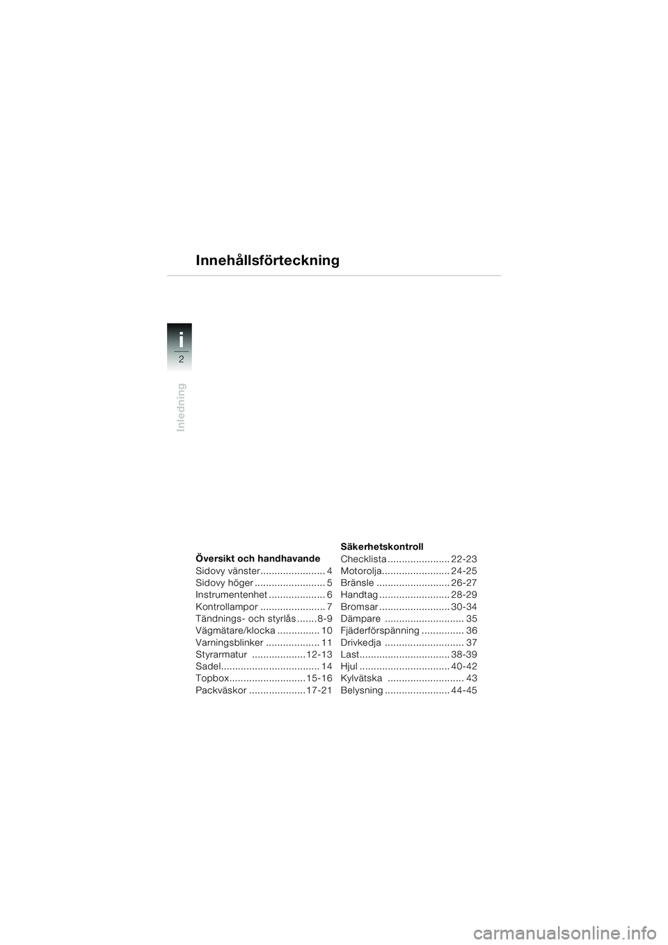 BMW MOTORRAD F 650 GS 2003 Instruktionsbok (in Swedish) 2
Inledning
12
i
Översikt och handhavande
Sidovy vänster....................... 4
Sidovy höger ......................... 5
Instrumentenhet .................... 6
Kontrollampor ..................... BMW MOTORRAD F 650 GS 2003 Instruktionsbok (in Swedish) 2
Inledning
12
i
Översikt och handhavande
Sidovy vänster....................... 4
Sidovy höger ......................... 5
Instrumentenhet .................... 6
Kontrollampor .....................