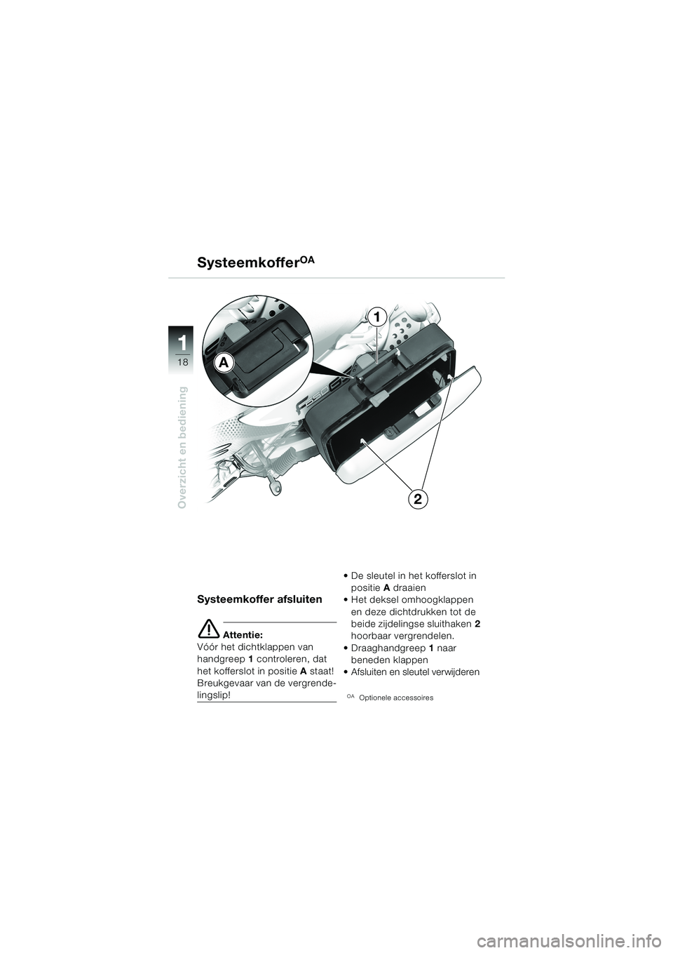 BMW MOTORRAD F 650 GS 2003  Handleiding (in Dutch) 11
18
Overzicht en bediening
SysteemkofferOA
Systeemkoffer afsluiten
e Attentie:
Vóór het dichtklappen van 
handgreep  1 controleren, dat 
het kofferslot in positie  A staat! 
Breukgevaar van de ver