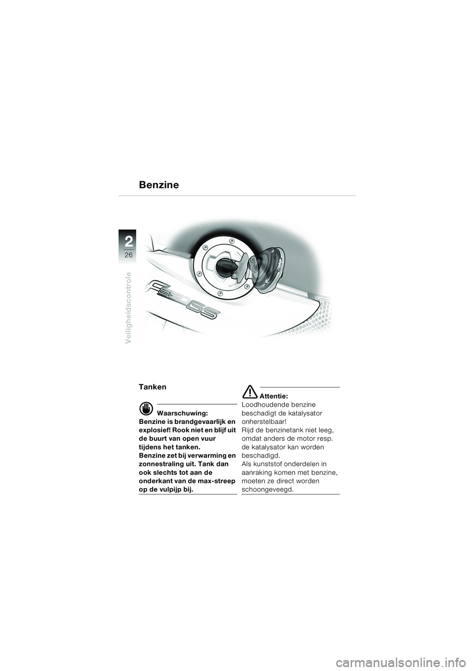 BMW MOTORRAD F 650 GS 2003  Handleiding (in Dutch) 26
Veiligheidscontrole
2
Tanken
d Waarschuwing:
Benzine is brandgevaarlijk en 
explosief! Rook niet en blijf uit 
de buurt van open vuur 
tijdens het tanken.
Benzine zet bij verwarming en 
zonnestrali