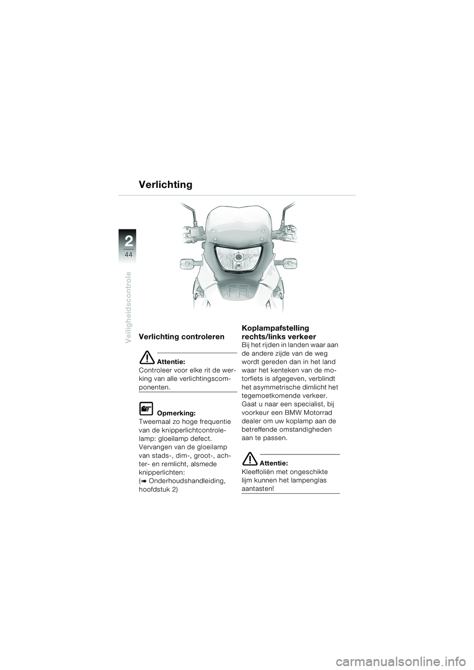 BMW MOTORRAD F 650 GS DAKAR 2003 Handleiding (in Dutch) 44
Veiligheidscontrole
2
Verlichting controleren
e Attentie:
Controleer voor elke rit de wer-
king van alle verlichtingscom-
ponenten.
L Opmerking:
Tweemaal zo hoge frequentie
van de knipperlichtcont BMW MOTORRAD F 650 GS DAKAR 2003 Handleiding (in Dutch) 44
Veiligheidscontrole
2
Verlichting controleren
e Attentie:
Controleer voor elke rit de wer-
king van alle verlichtingscom-
ponenten.
L Opmerking:
Tweemaal zo hoge frequentie
van de knipperlichtcont