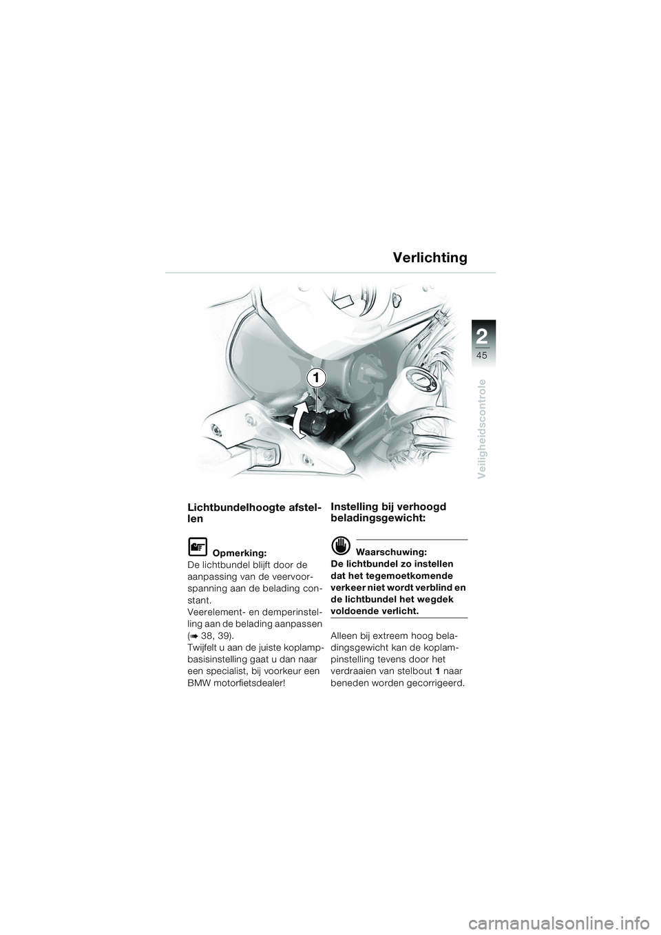 BMW MOTORRAD F 650 GS 2003  Handleiding (in Dutch) 1
45
Veiligheidscontrole
2
1
Lichtbundelhoogte afstel-
len
L Opmerking:
De lichtbundel blijft door de 
aanpassing van de veervoor-
spanning aan de belading con-
stant.
Veerelement- en demperinstel-
li