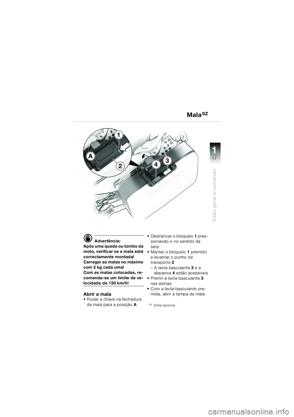 BMW MOTORRAD F 650 GS 2003  Manual do condutor (in Portuguese) 111
17
Visão geral e comando
34
1
2
A
d Advertência:
Após uma queda ou tombo da 
moto, verificar se a mala está 
correctamente montada!
Carregar as malas no máximo 
com 5 kg cada uma!
Com as mala
