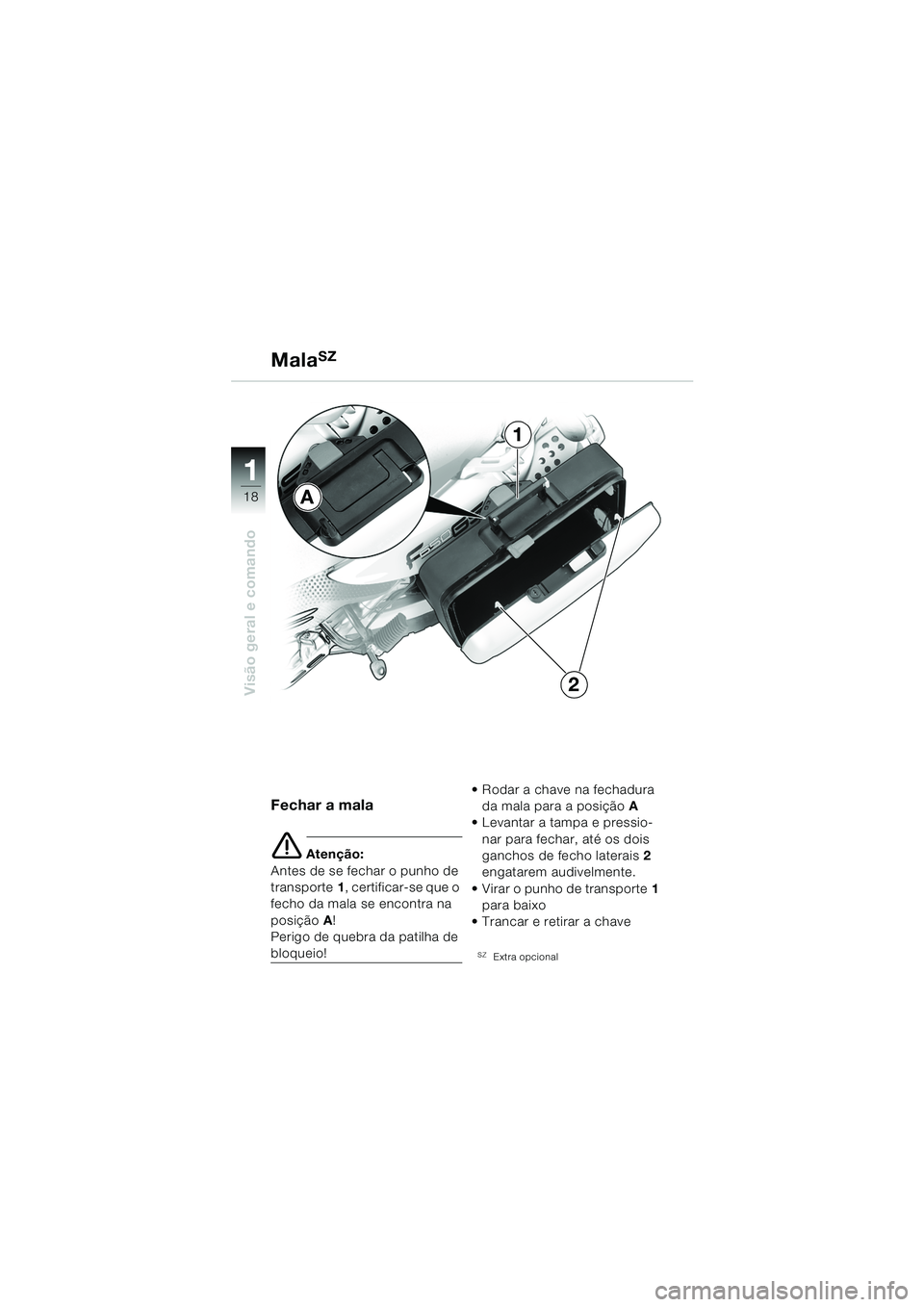 BMW MOTORRAD F 650 GS 2003  Manual do condutor (in Portuguese) 11
18
Visão geral e comando
MalaSZ
Fechar a mala
e Atenção:
Antes de se fechar o punho de 
transporte 1, certificar-se que o 
fecho da mala se encontra na 
posição A!
Perigo de quebra da patilha 