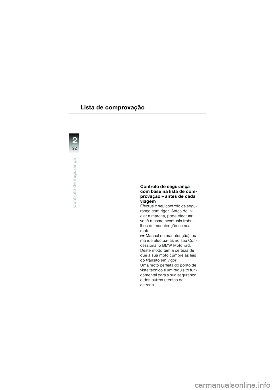 BMW MOTORRAD F 650 GS 2003  Manual do condutor (in Portuguese) 22
Controlo de segurança
2
Controlo de segurança 
com base na lista de com-
provação – antes de cada 
viagem
Efectue o seu controlo de segu-
rança com rigor. Antes de ini-
ciar a marcha, pode e