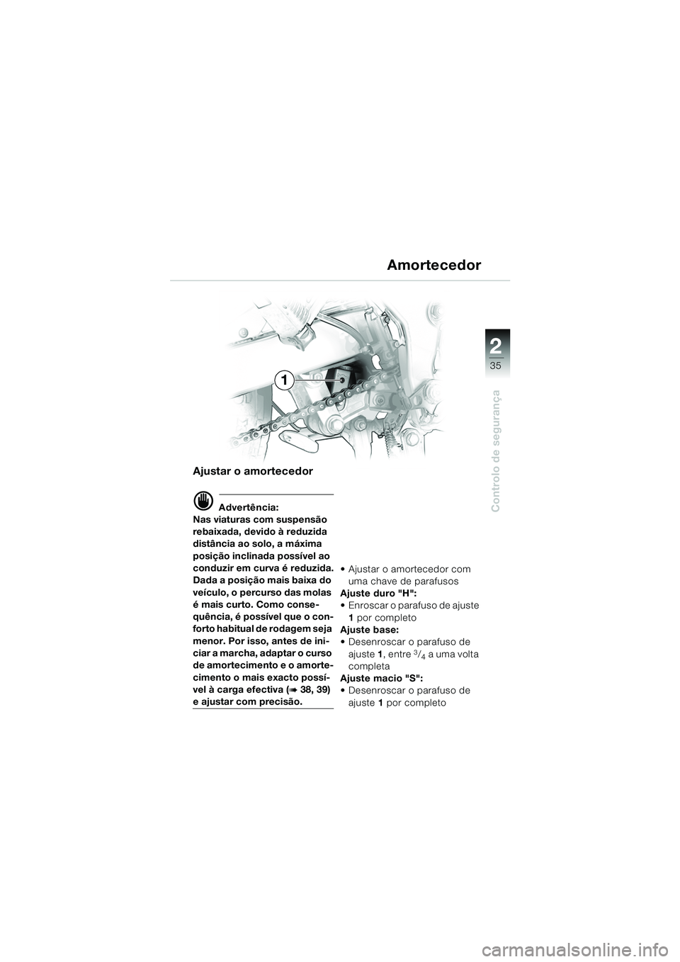 BMW MOTORRAD F 650 GS 2003  Manual do condutor (in Portuguese) 1
35
Controlo de segurança
2
Ajustar o amortecedor
d Advertência:
Nas viaturas com suspensão 
rebaixada, devido à reduzida 
distância ao solo, a máxima 
posição inclinada possível ao 
conduzi