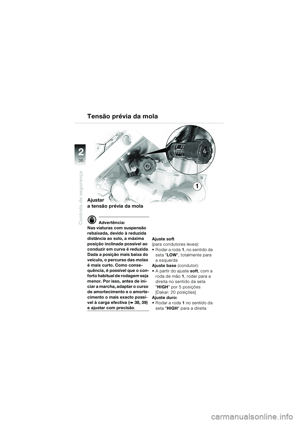 BMW MOTORRAD F 650 GS 2003  Manual do condutor (in Portuguese) 36
Controlo de segurança
2
Tensão prévia da mola
Ajustar 
a tensão prévia da mola
d Advertência:
Nas viaturas com suspensão 
rebaixada, devido à reduzida 
distância ao solo, a máxima 
posiç